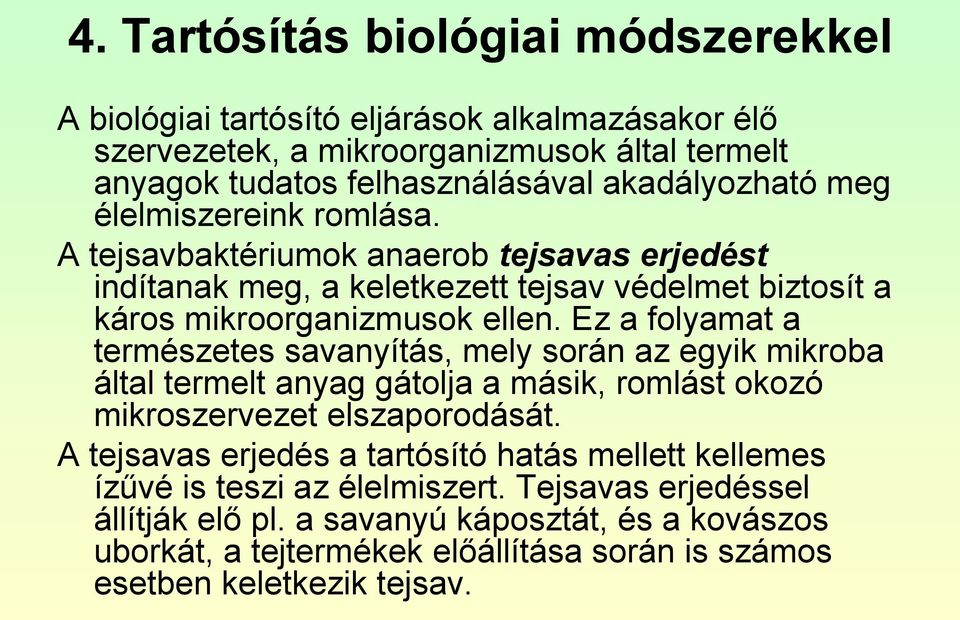 Ez a folyamat a természetes savanyítás, mely során az egyik mikroba által termelt anyag gátolja a másik, romlást okozó mikroszervezet elszaporodását.