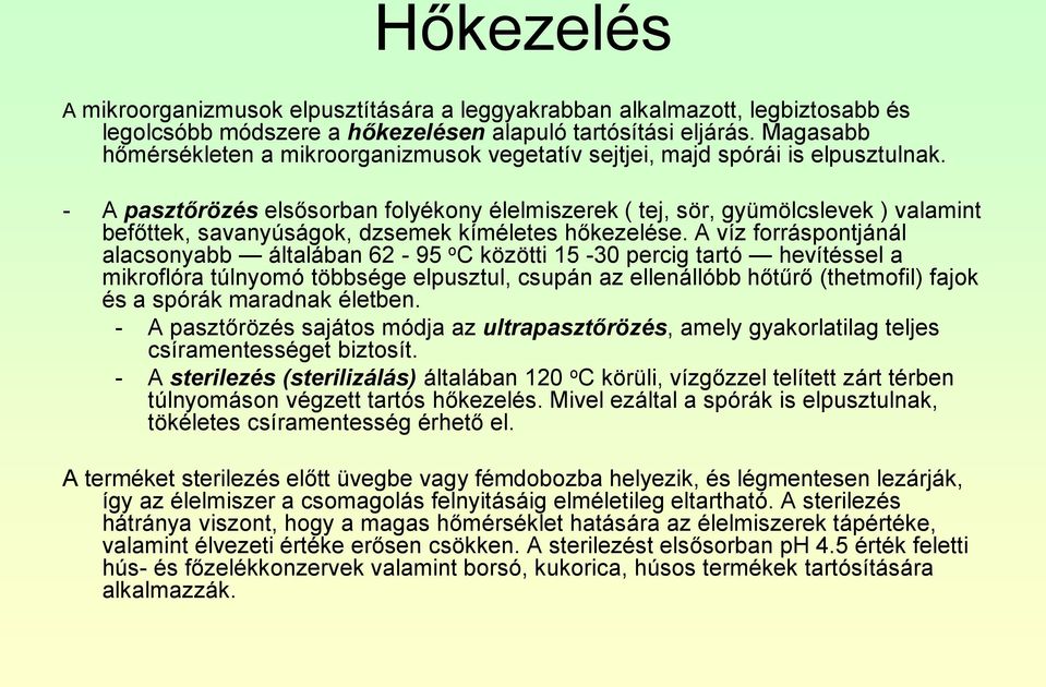 - A pasztőrözés elsősorban folyékony élelmiszerek ( tej, sör, gyümölcslevek ) valamint befőttek, savanyúságok, dzsemek kíméletes hőkezelése.