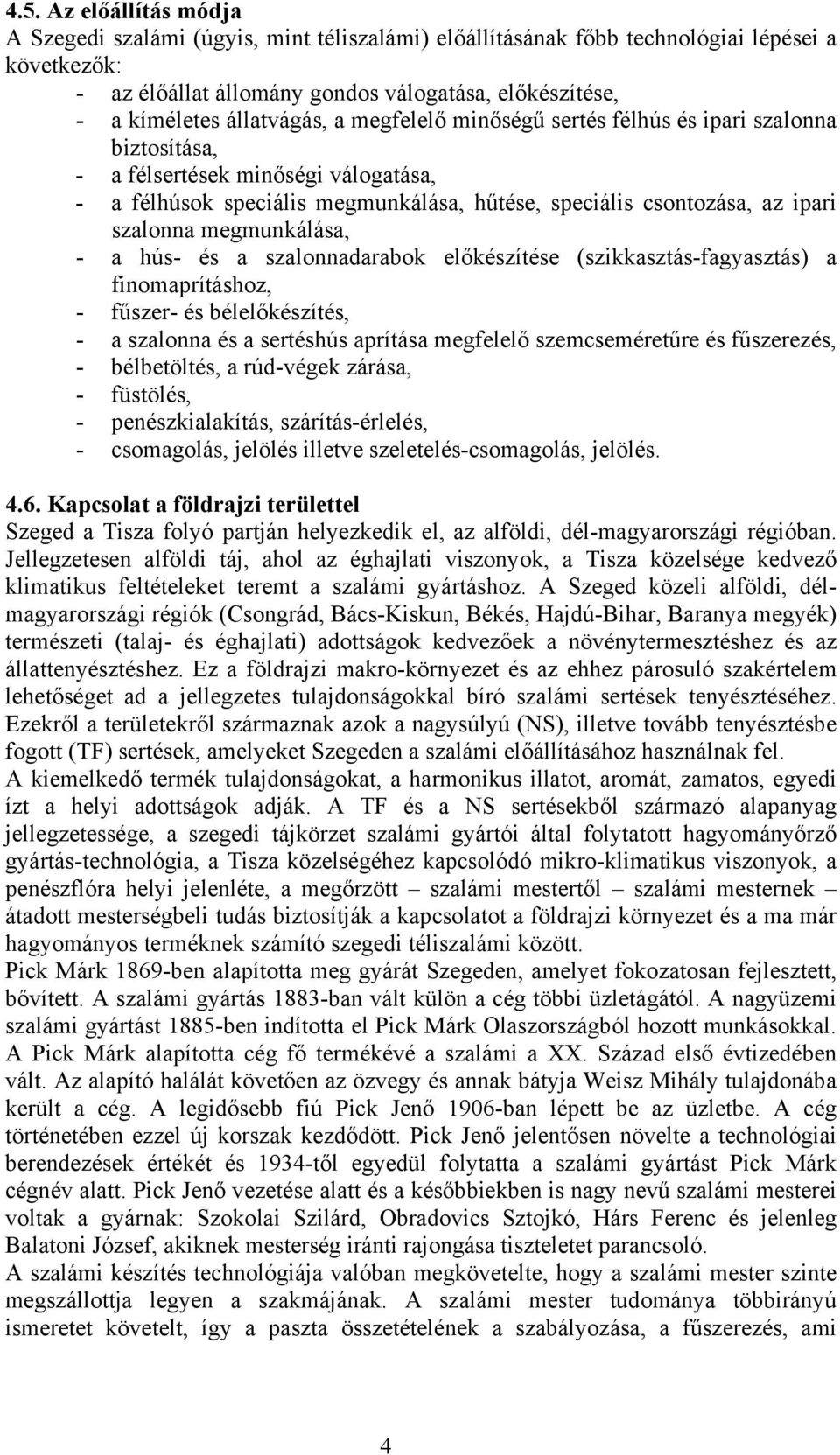 megmunkálása, - a hús- és a szalonnadarabok előkészítése (szikkasztás-fagyasztás) a finomaprításhoz, - fűszer- és bélelőkészítés, - a szalonna és a sertéshús aprítása megfelelő szemcseméretűre és