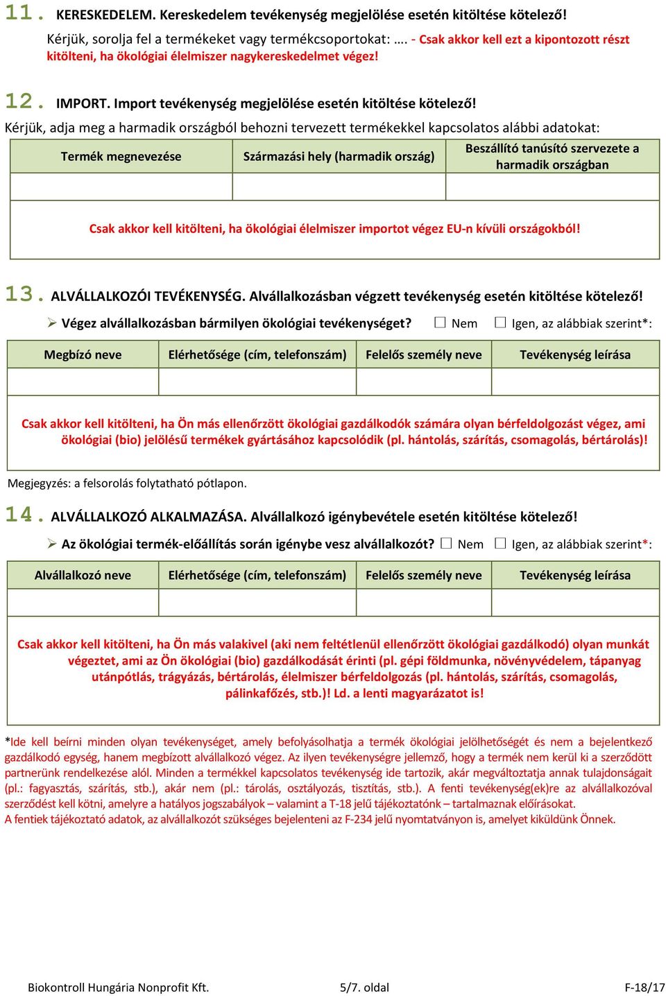 Kérjük, adja meg a harmadik országból behozni tervezett termékekkel kapcsolatos alábbi adatokat: Termék megnevezése Származási hely (harmadik ország) Beszállító tanúsító szervezete a harmadik