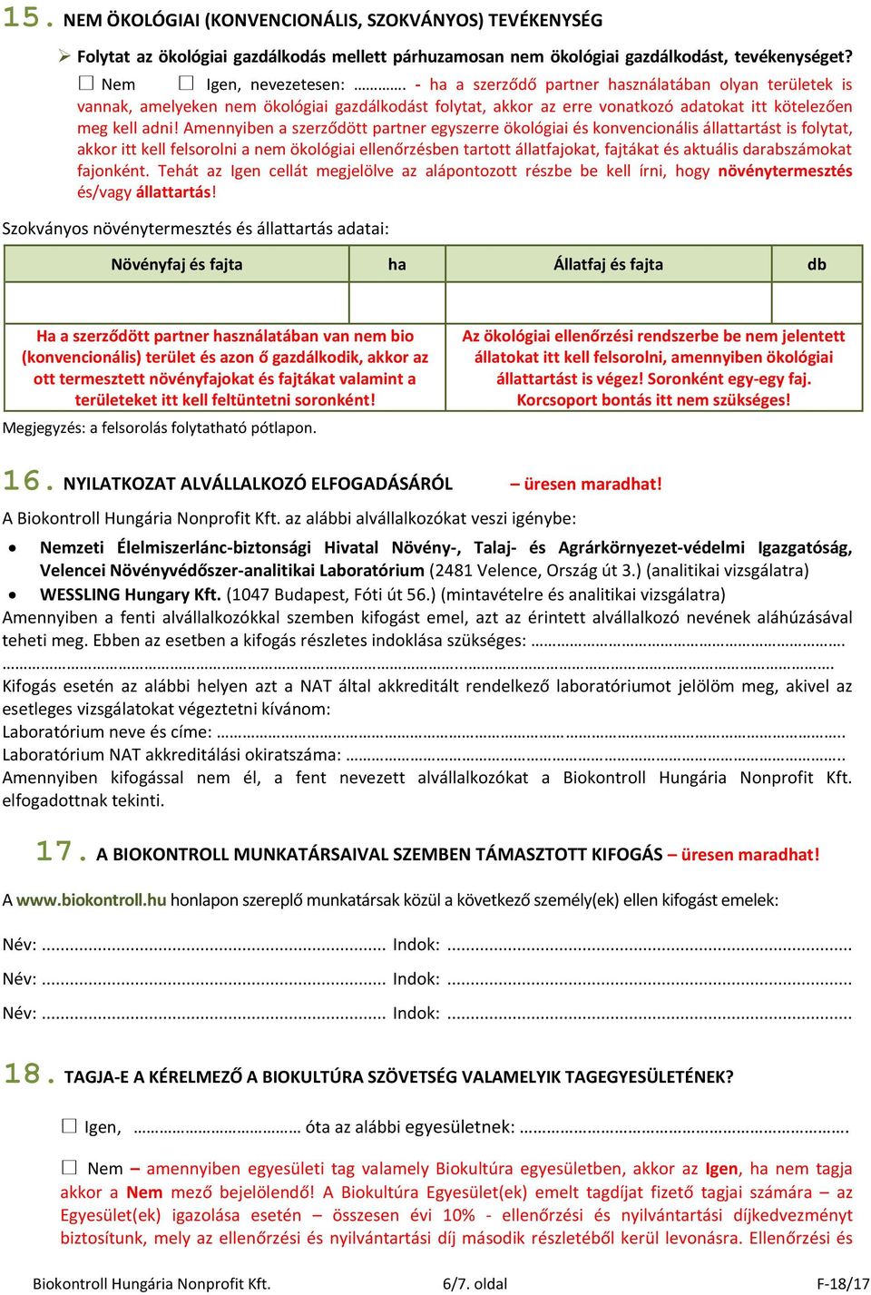 Amennyiben a szerződött partner egyszerre ökológiai és konvencionális állattartást is folytat, akkor itt kell felsorolni a nem ökológiai ellenőrzésben tartott állatfajokat, fajtákat és aktuális