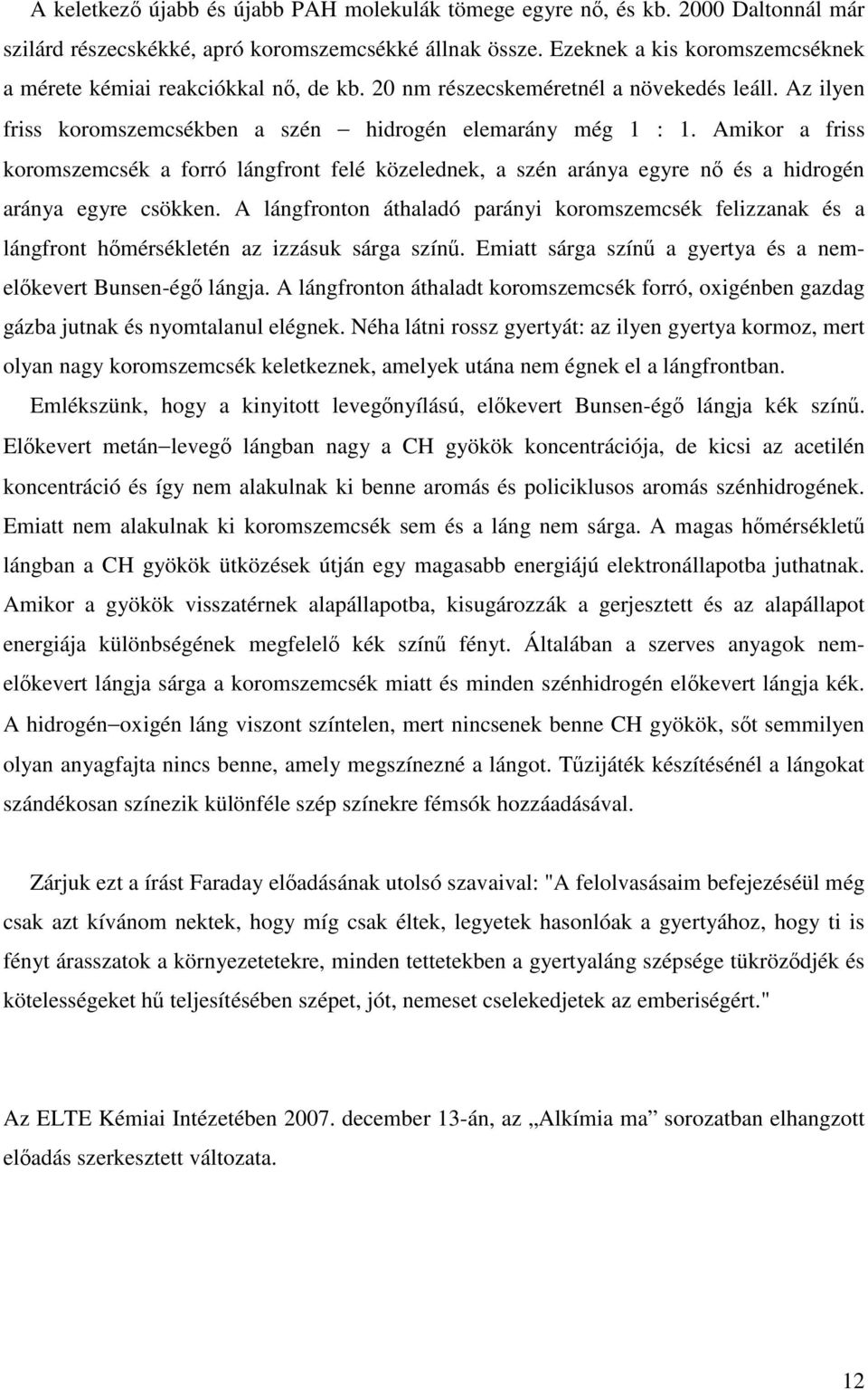 Amikor a friss koromszemcsék a forró lángfront felé közelednek, a szén aránya egyre nő és a hidrogén aránya egyre csökken.