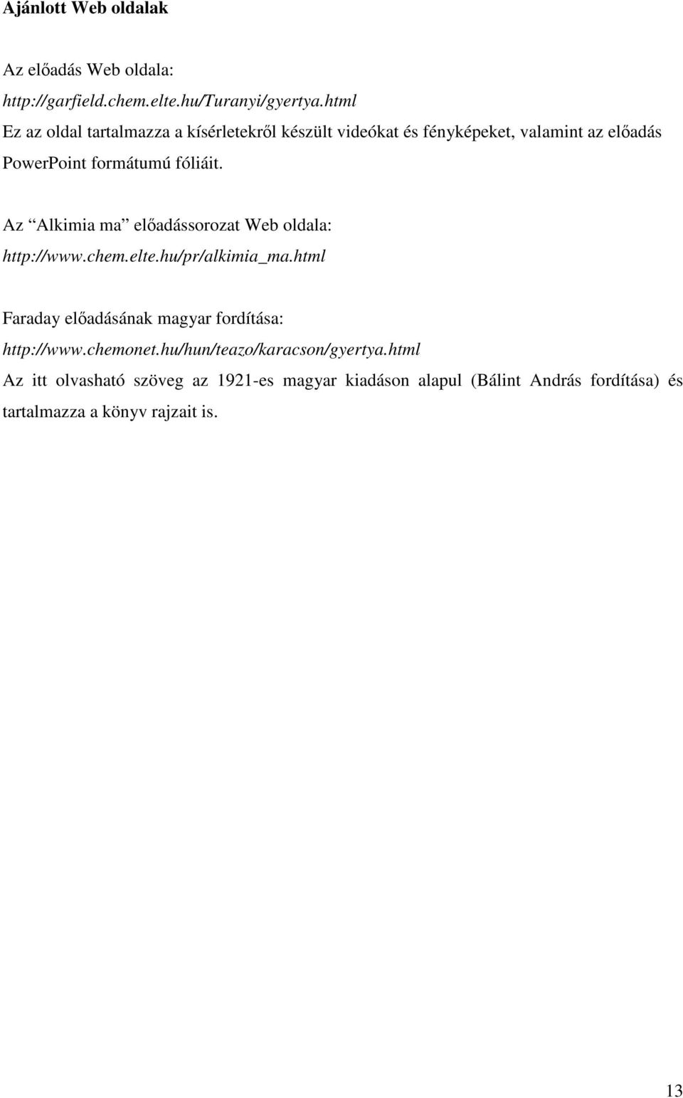 Az Alkimia ma előadássorozat Web oldala: http://www.chem.elte.hu/pr/alkimia_ma.