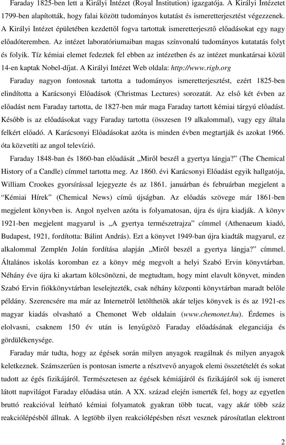 Tíz kémiai elemet fedeztek fel ebben az intézetben és az intézet munkatársai közül 14-en kaptak Nobel-díjat. A Királyi Intézet Web oldala: http://www.rigb.