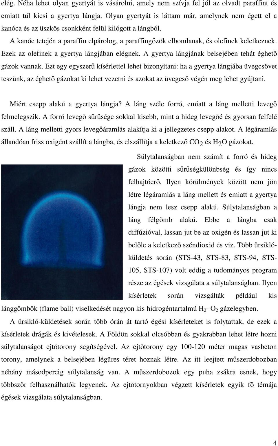 Ezek az olefinek a gyertya lángjában elégnek. A gyertya lángjának belsejében tehát éghető gázok vannak.