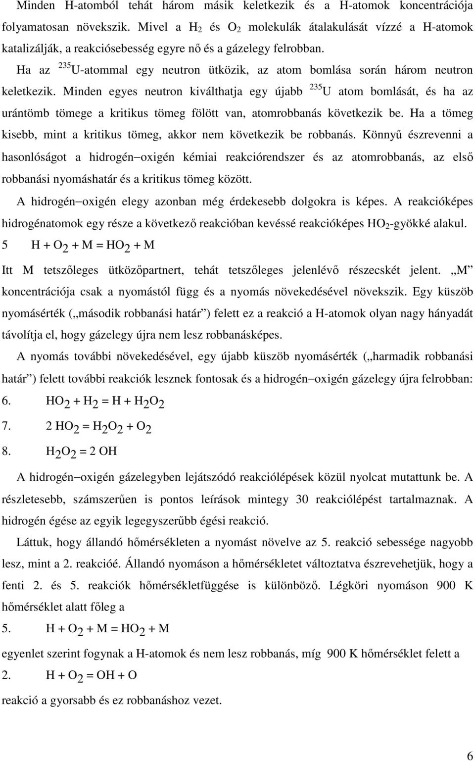 Ha az 235 U-atommal egy neutron ütközik, az atom bomlása során három neutron keletkezik.