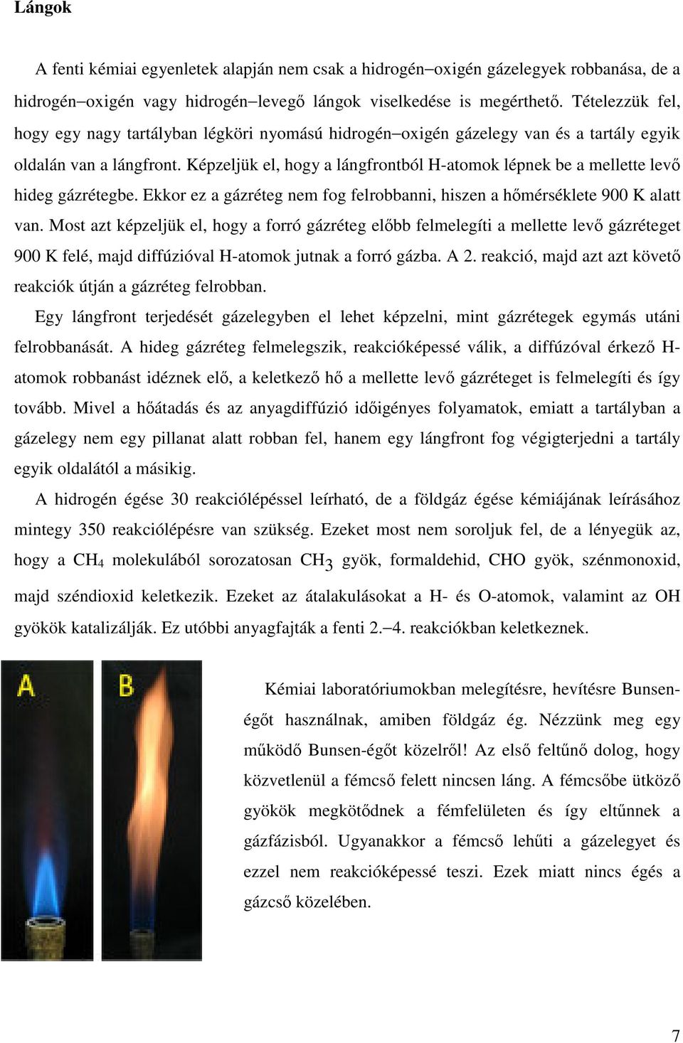 Képzeljük el, hogy a lángfrontból H-atomok lépnek be a mellette levő hideg gázrétegbe. Ekkor ez a gázréteg nem fog felrobbanni, hiszen a hőmérséklete 900 K alatt van.