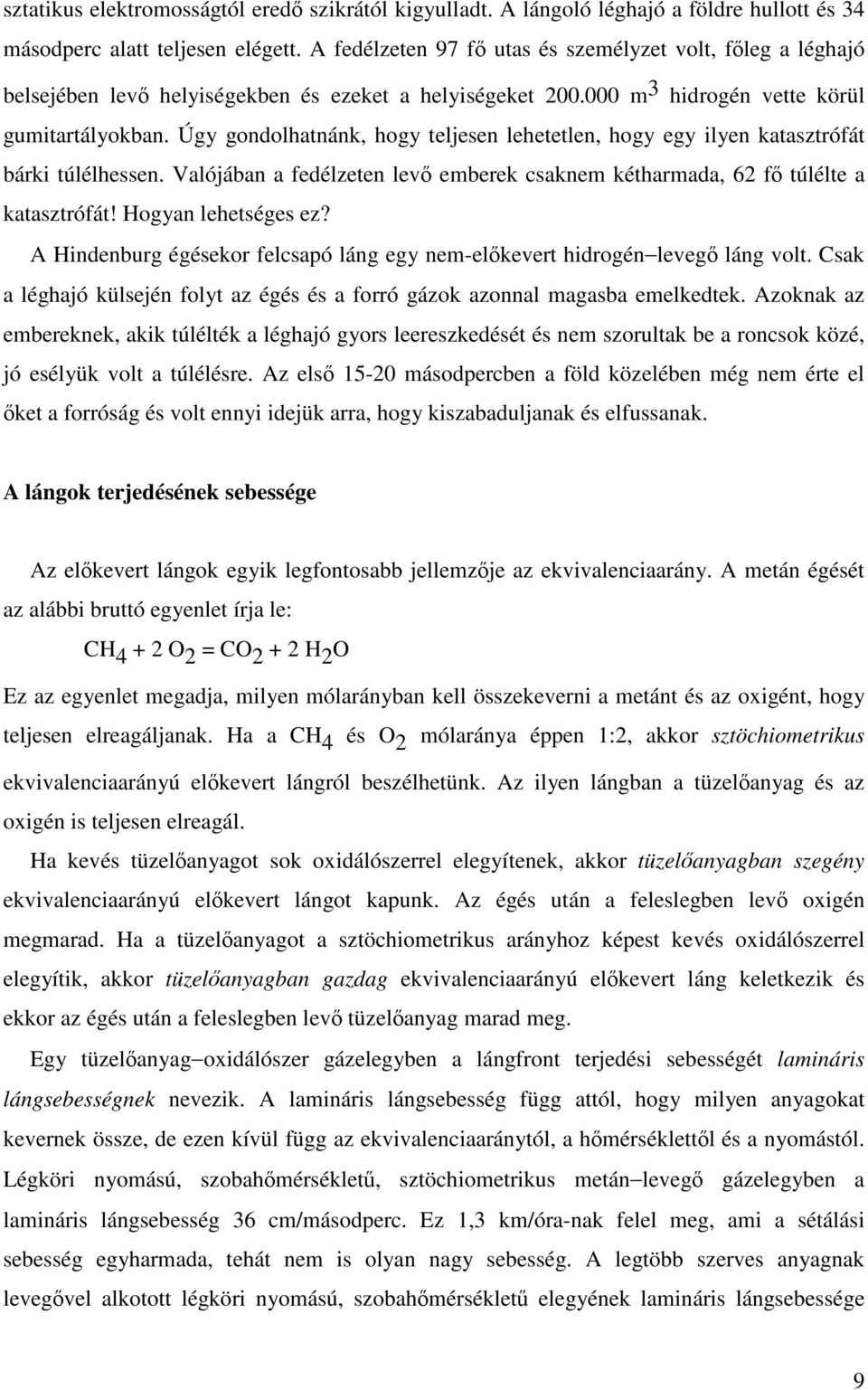 Úgy gondolhatnánk, hogy teljesen lehetetlen, hogy egy ilyen katasztrófát bárki túlélhessen. Valójában a fedélzeten levő emberek csaknem kétharmada, 62 fő túlélte a katasztrófát! Hogyan lehetséges ez?