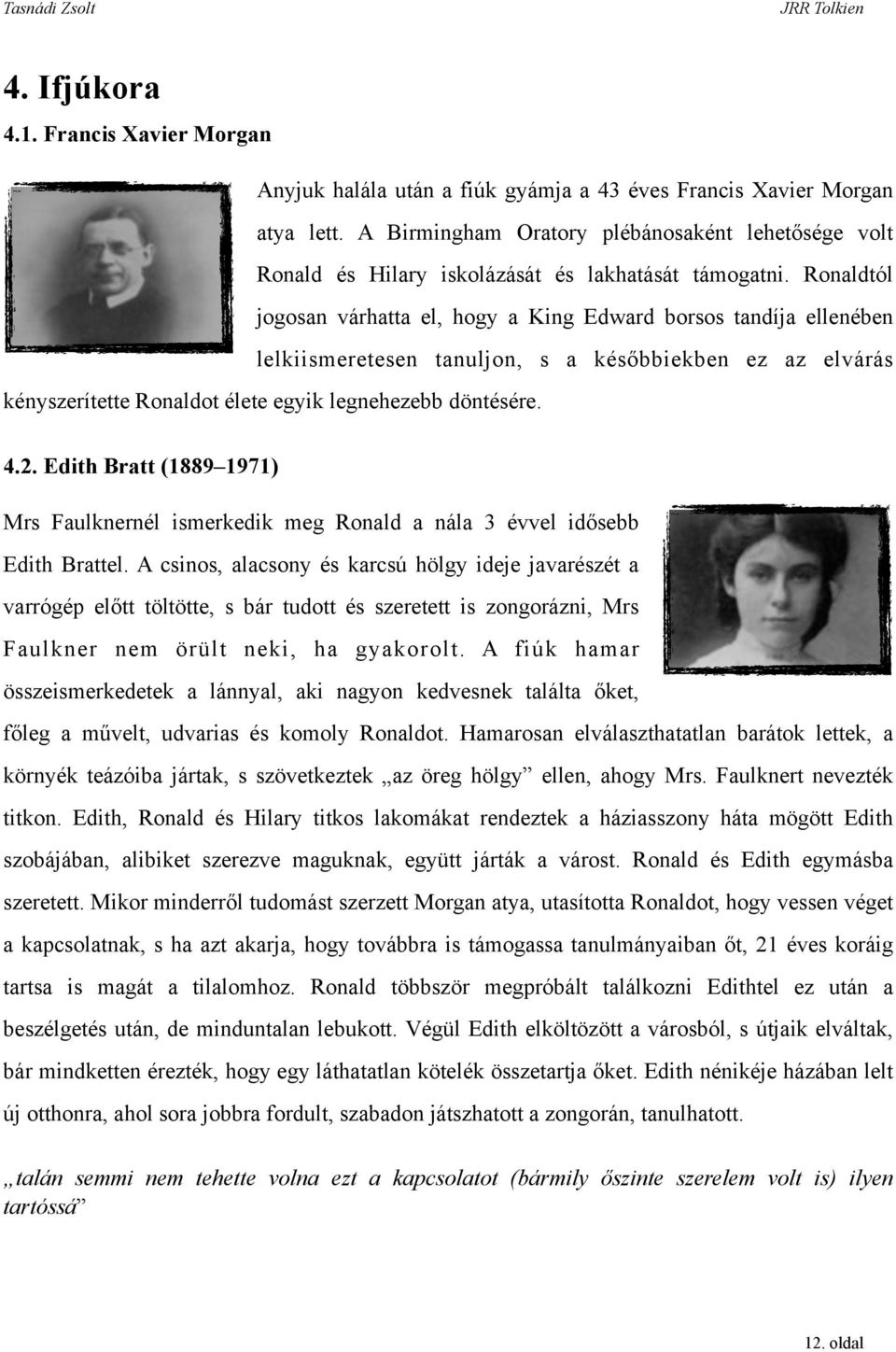 Ronaldtól jogosan várhatta el, hogy a King Edward borsos tandíja ellenében lelkiismeretesen tanuljon, s a későbbiekben ez az elvárás kényszerítette Ronaldot élete egyik legnehezebb döntésére. 4.2.