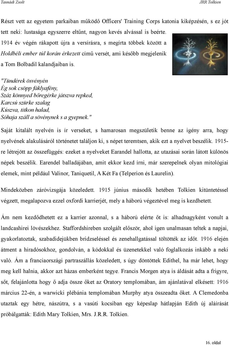 "Tündérek ösvényén Ég sok csöpp fáklyafény, Száz könnyed bőregérke játszva repked, Karcsú szürke szalag Kúszva, titkon halad, Sóhaja száll a sövénynek s a gyepnek.