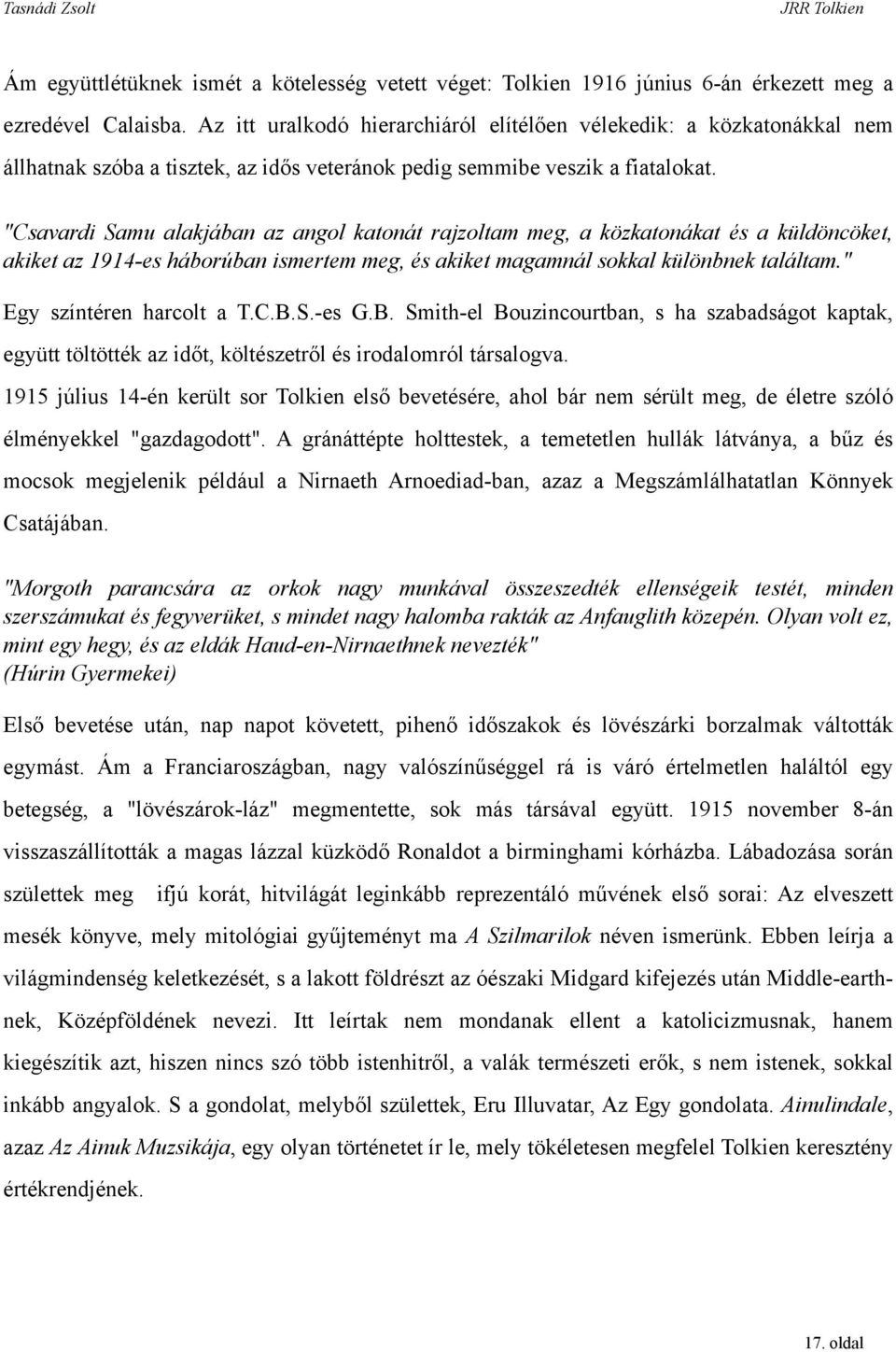 "Csavardi Samu alakjában az angol katonát rajzoltam meg, a közkatonákat és a küldöncöket, akiket az 1914-es háborúban ismertem meg, és akiket magamnál sokkal különbnek találtam.