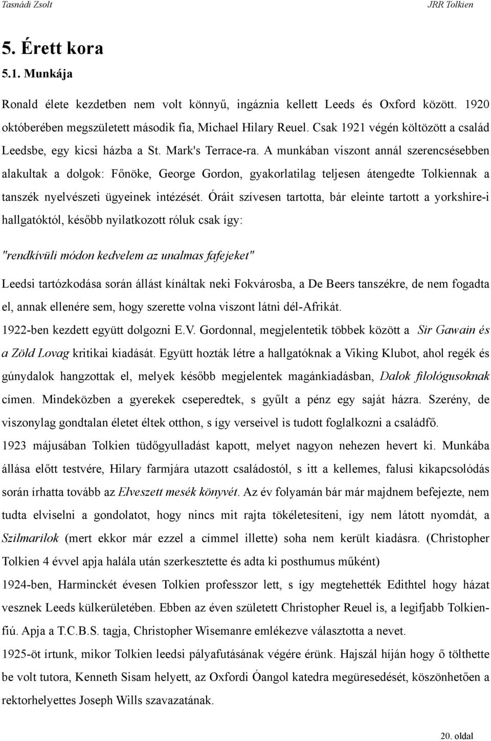 A munkában viszont annál szerencsésebben alakultak a dolgok: Főnöke, George Gordon, gyakorlatilag teljesen átengedte Tolkiennak a tanszék nyelvészeti ügyeinek intézését.