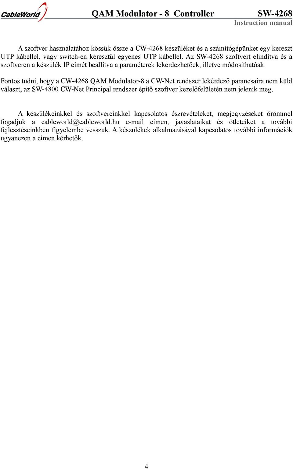 Fontos tudni, hogy a CW-4268 QAM Modulator-8 a CW-Net rendszer lekérdező parancsaira nem küld választ, az SW-4800 CW-Net Principal rendszer építő szoftver kezelőfelületén nem jelenik meg.