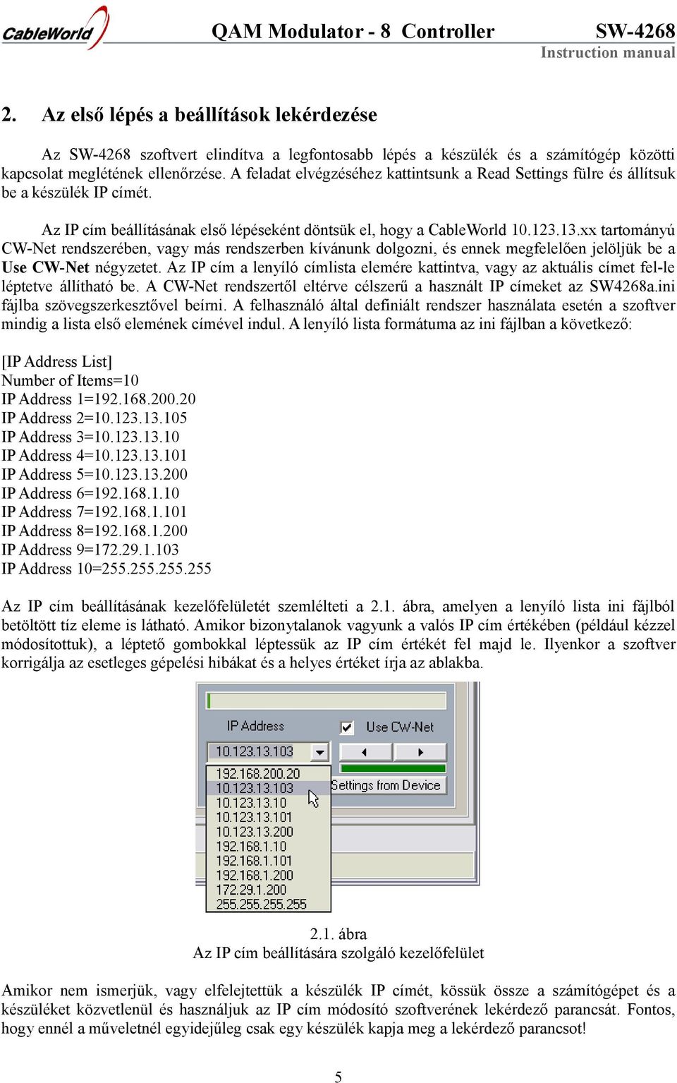 xx tartományú CW-Net rendszerében, vagy más rendszerben kívánunk dolgozni, és ennek megfelelően jelöljük be a Use CW-Net négyzetet.