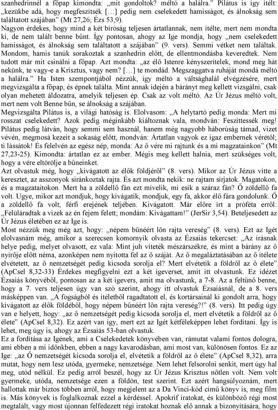 Nagyon érdekes, hogy mind a két bíróság teljesen ártatlannak, nem ítélte, mert nem mondta ki, de nem talált benne bűnt.