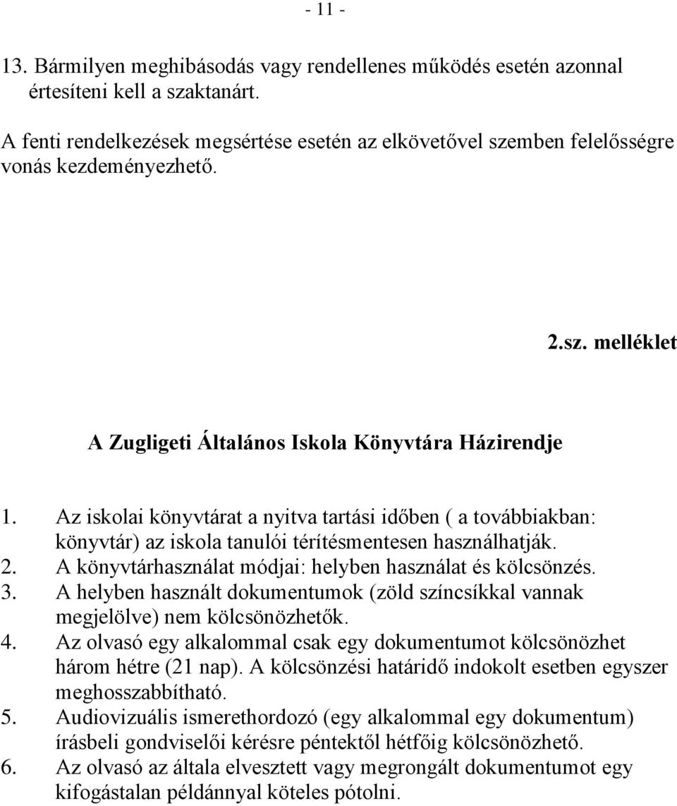 A könyvtárhasználat módjai: helyben használat és kölcsönzés. 3. A helyben használt dokumentumok (zöld színcsíkkal vannak megjelölve) nem kölcsönözhetők. 4.