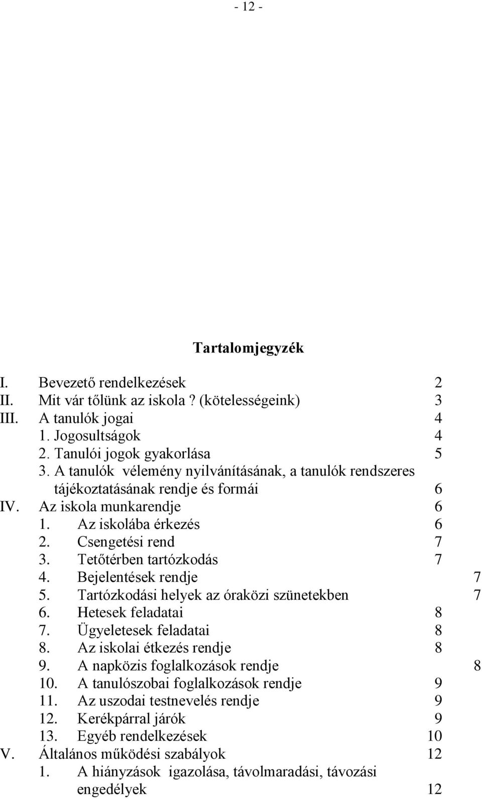 Bejelentések rendje 7 5. Tartózkodási helyek az óraközi szünetekben 7 6. Hetesek feladatai 8 7. Ügyeletesek feladatai 8 8. Az iskolai étkezés rendje 8 9. A napközis foglalkozások rendje 8 10.