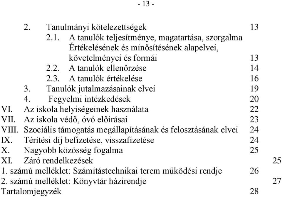 Az iskola védő, óvó előírásai 23 VIII. Szociális támogatás megállapításának és felosztásának elvei 24 IX. Térítési díj befizetése, visszafizetése 24 X.