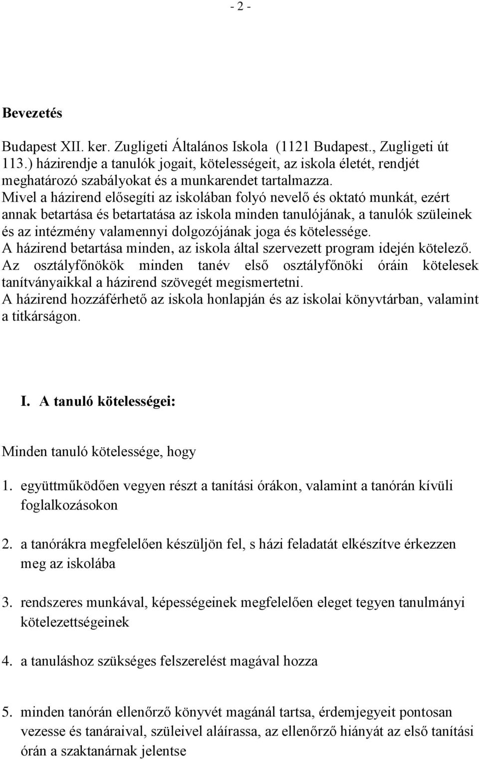 Mivel a házirend elősegíti az iskolában folyó nevelő és oktató munkát, ezért annak betartása és betartatása az iskola minden tanulójának, a tanulók szüleinek és az intézmény valamennyi dolgozójának