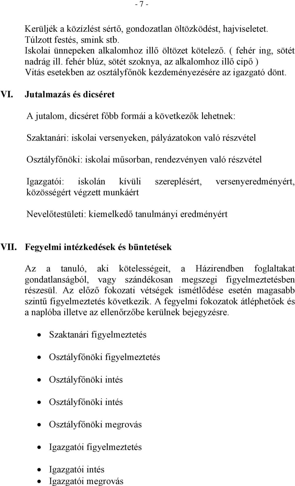 Jutalmazás és dicséret A jutalom, dicséret főbb formái a következők lehetnek: Szaktanári: iskolai versenyeken, pályázatokon való részvétel Osztályfőnöki: iskolai műsorban, rendezvényen való részvétel