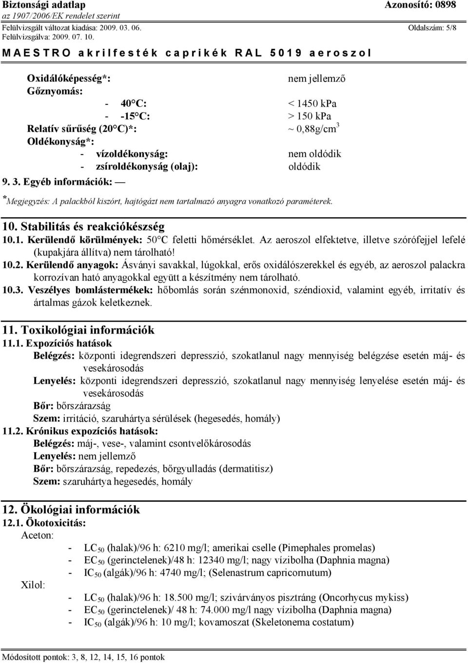 (olaj): oldódik 9. 3. Egyéb információk: * Megjegyzés: A palackból kiszórt, hajtógázt nem tartalmazó anyagra vonatkozó paraméterek. 10. Stabilitás és reakciókészség 10.1. Kerülendő körülmények: 50 C feletti hőmérséklet.