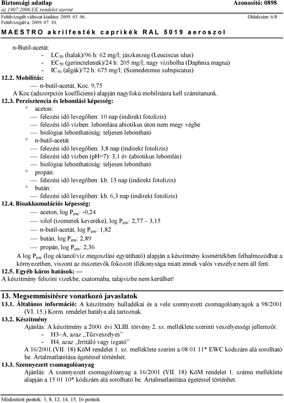 (Scenedesmus subspicatus) 12.2. Mobilitás: n-butil-acetát, Koc. 9,75 A Koc (adszorpciós koefficiens) alapján nagyfokú mobilitásra kell számítanunk. 12.3.