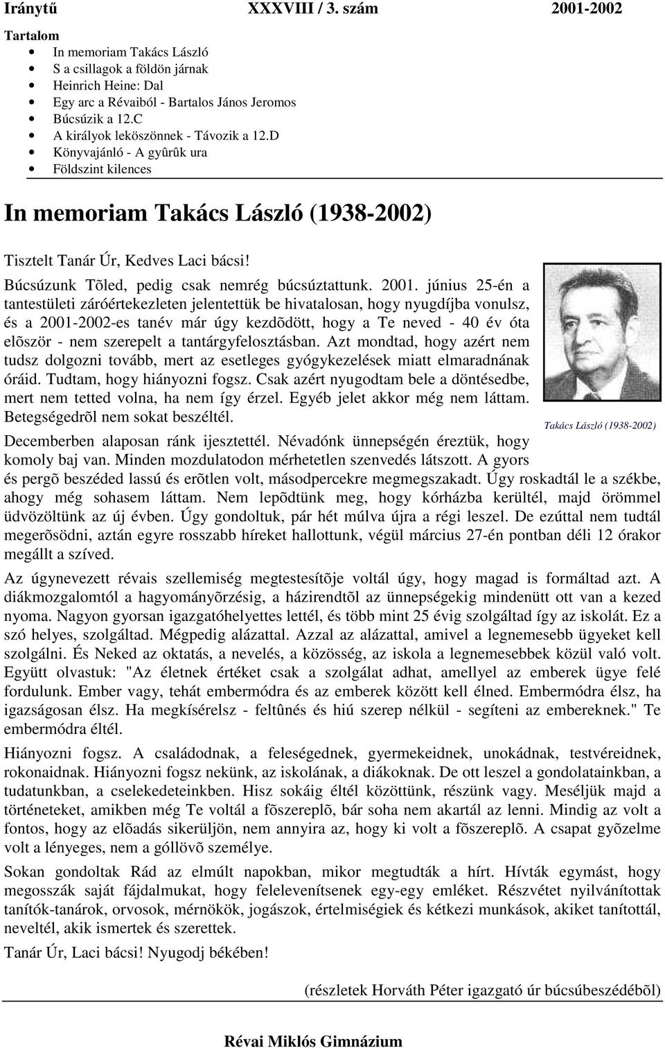 június 25-én a tantestületi záróértekezleten jelentettük be hivatalosan, hogy nyugdíjba vonulsz, és a 2001-2002-es tanév már úgy kezdõdött, hogy a Te neved - 40 év óta elõször - nem szerepelt a