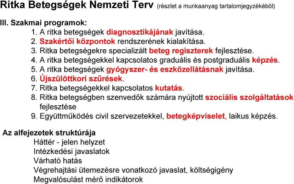 Újszülöttkori szűrések. 7. Ritka betegségekkel kapcsolatos kutatás. 8. Ritka betegségben szenvedők számára nyújtott szociális szolgáltatások fejlesztése 9.