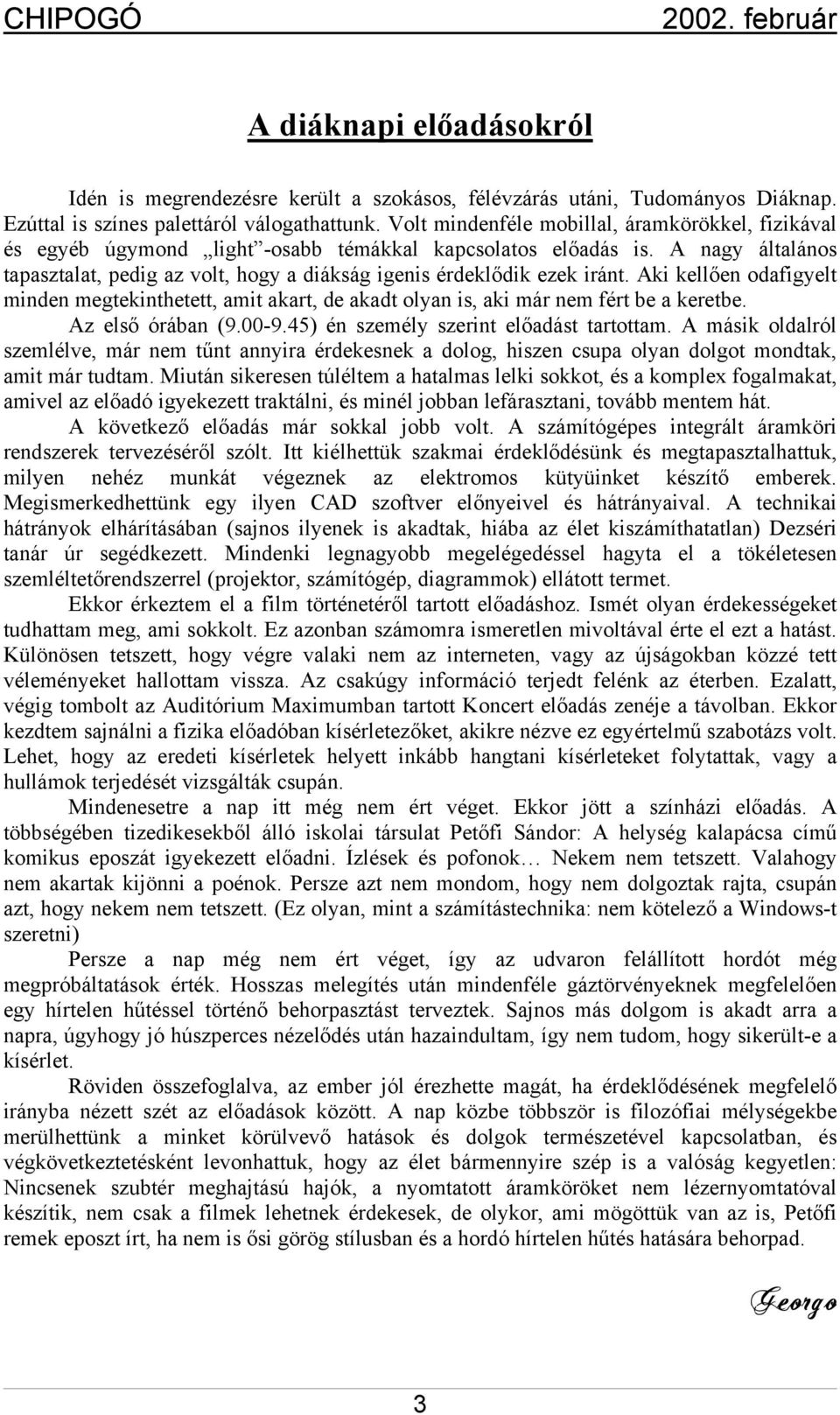 A nagy általános tapasztalat, pedig az volt, hogy a diákság igenis érdeklődik ezek iránt. Aki kellően odafigyelt minden megtekinthetett, amit akart, de akadt olyan is, aki már nem fért be a keretbe.