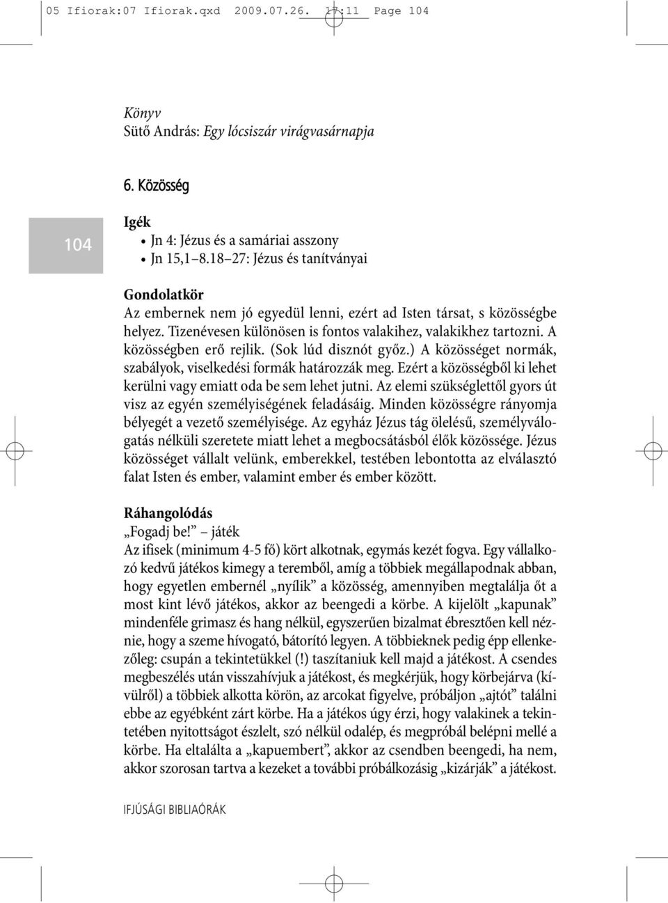 A közösségben erő rejlik. (Sok lúd disznót győz.) A közösséget normák, szabályok, viselkedési formák határozzák meg. Ezért a közösségből ki lehet kerülni vagy emiatt oda be sem lehet jutni.