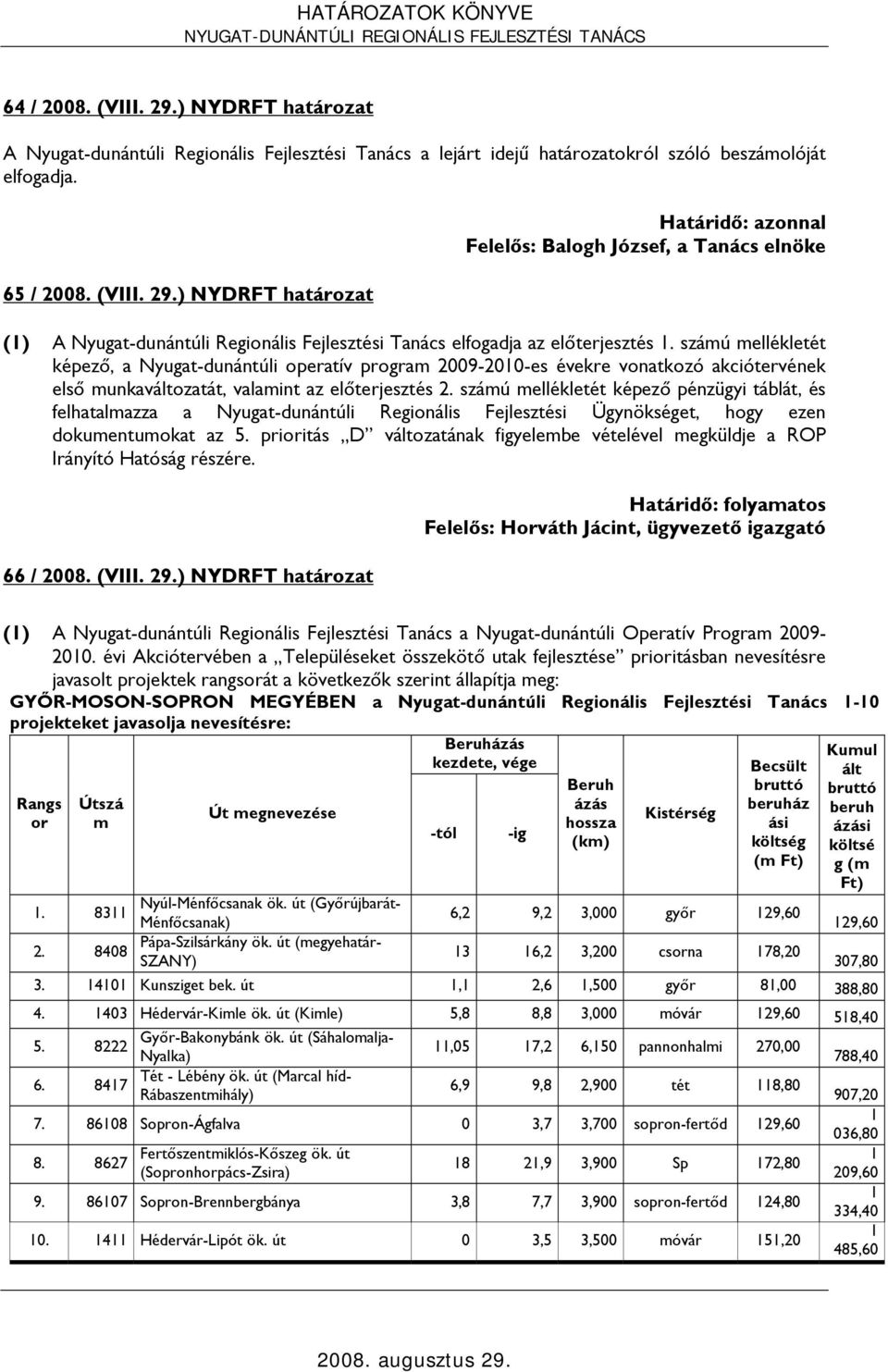 számú mellékletét képező pénzügyi táblát, és felhatalmazza a Nyugat-dunántúli Regionális Fejlesztési Ügynökséget, hogy ezen dokumentumokat az 5.