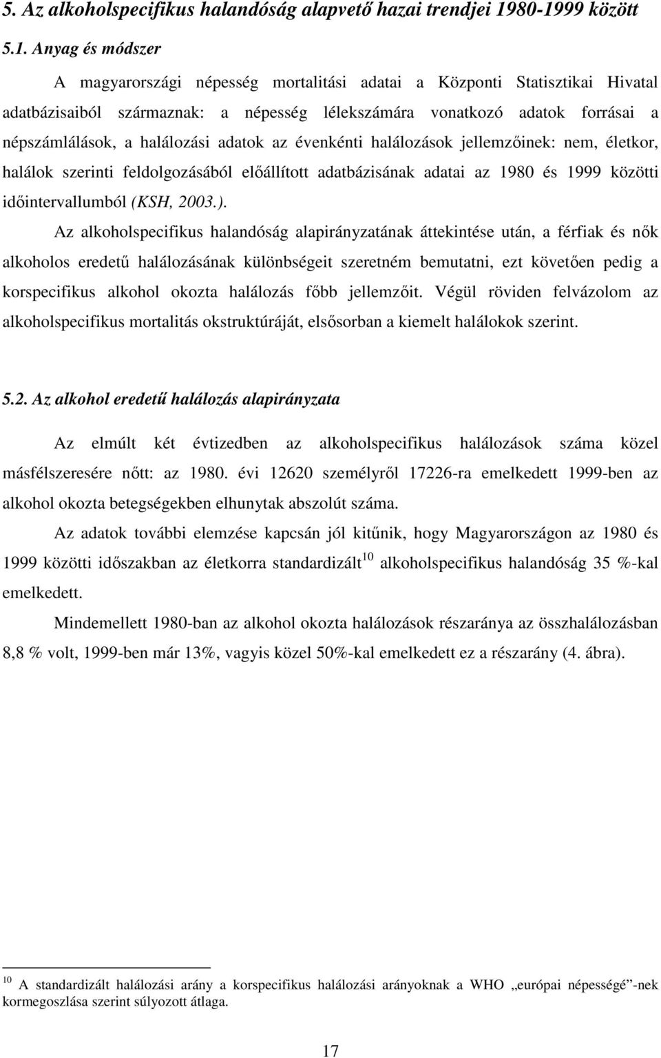 népszámlálások, a halálozási adatok az évenkénti halálozások jellemzıinek: nem, életkor, halálok szerinti feldolgozásából elıállított adatbázisának adatai az 1980 és 1999 közötti idıintervallumból