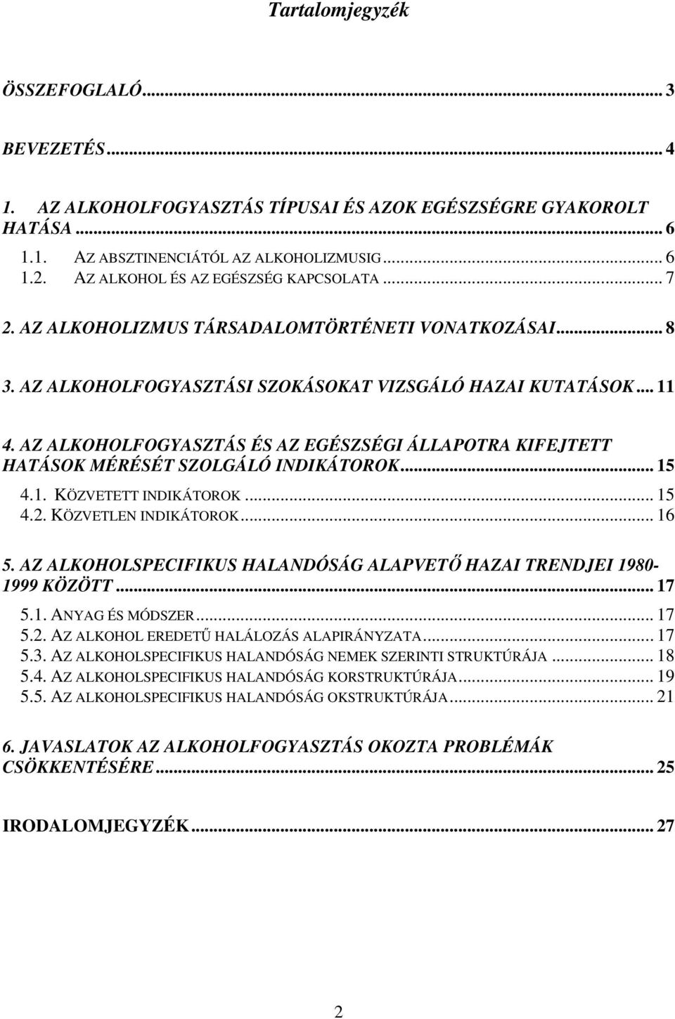 AZ ALKOHOLFOGYASZTÁS ÉS AZ EGÉSZSÉGI ÁLLAPOTRA KIFEJTETT HATÁSOK MÉRÉSÉT SZOLGÁLÓ INDIKÁTOROK... 15 4.1. KÖZVETETT INDIKÁTOROK... 15 4.2. KÖZVETLEN INDIKÁTOROK... 16 5.