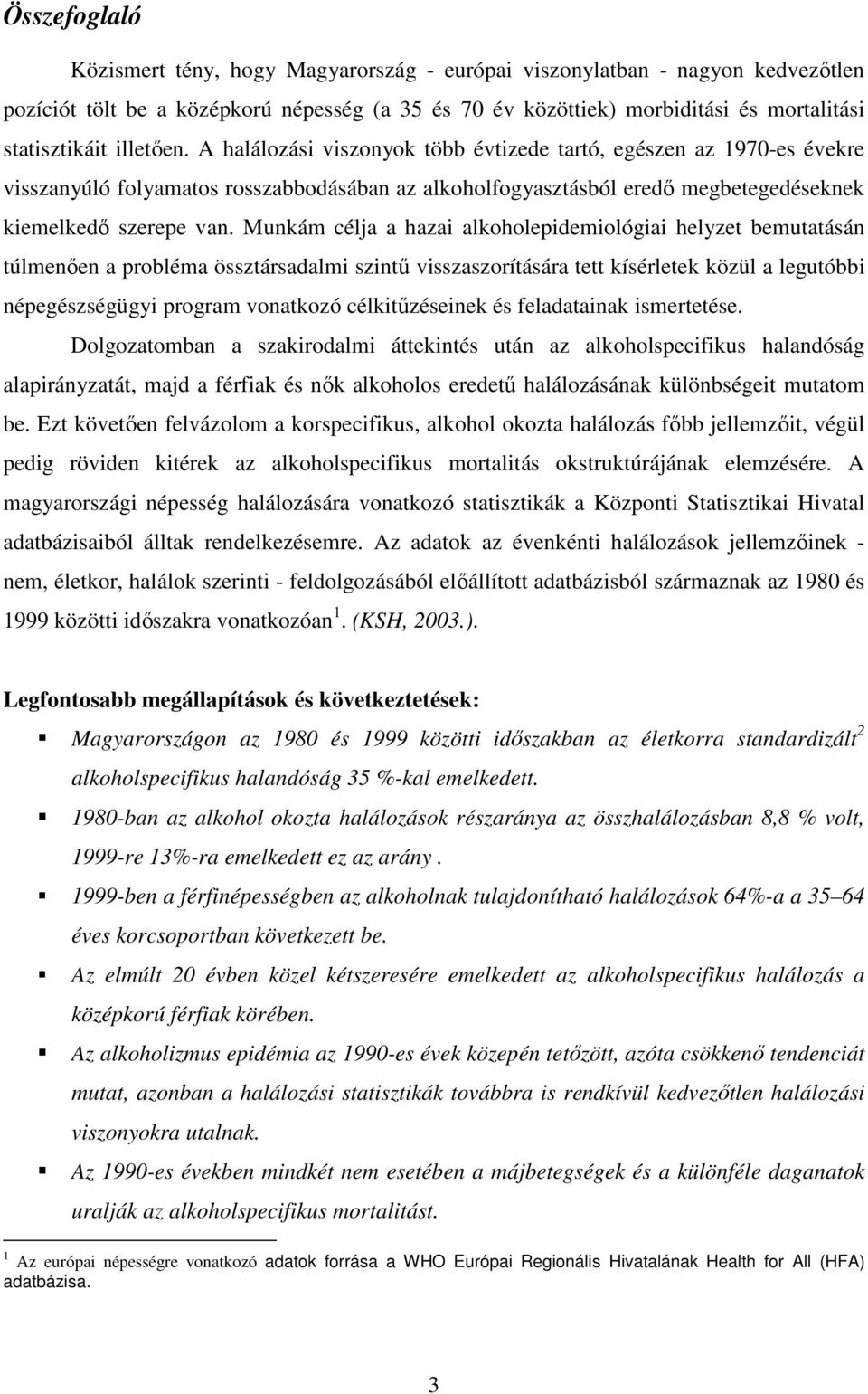 Munkám célja a hazai alkoholepidemiológiai helyzet bemutatásán túlmenıen a probléma össztársadalmi szintő visszaszorítására tett kísérletek közül a legutóbbi népegészségügyi program vonatkozó