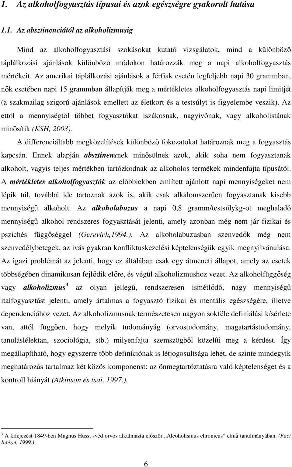 Az amerikai táplálkozási ajánlások a férfiak esetén legfeljebb napi 30 grammban, nık esetében napi 15 grammban állapítják meg a mértékletes alkoholfogyasztás napi limitjét (a szakmailag szigorú