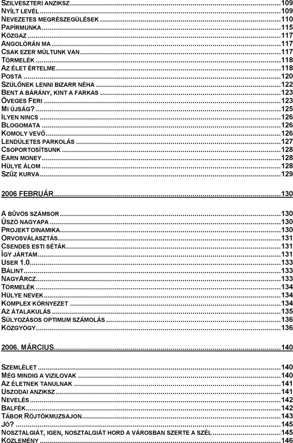 .. 127 CSOPORTOSÍTSUNK... 128 EARN MONEY... 128 HÜLYE ÁLOM... 128 SZŰZ KURVA... 129 2006 FEBRUÁR... 130 A BŰVÖS SZÁMSOR... 130 ÚSZÓ NAGYAPA... 130 PROJEKT DINAMIKA... 130 ORVOSVÁLASZTÁS.