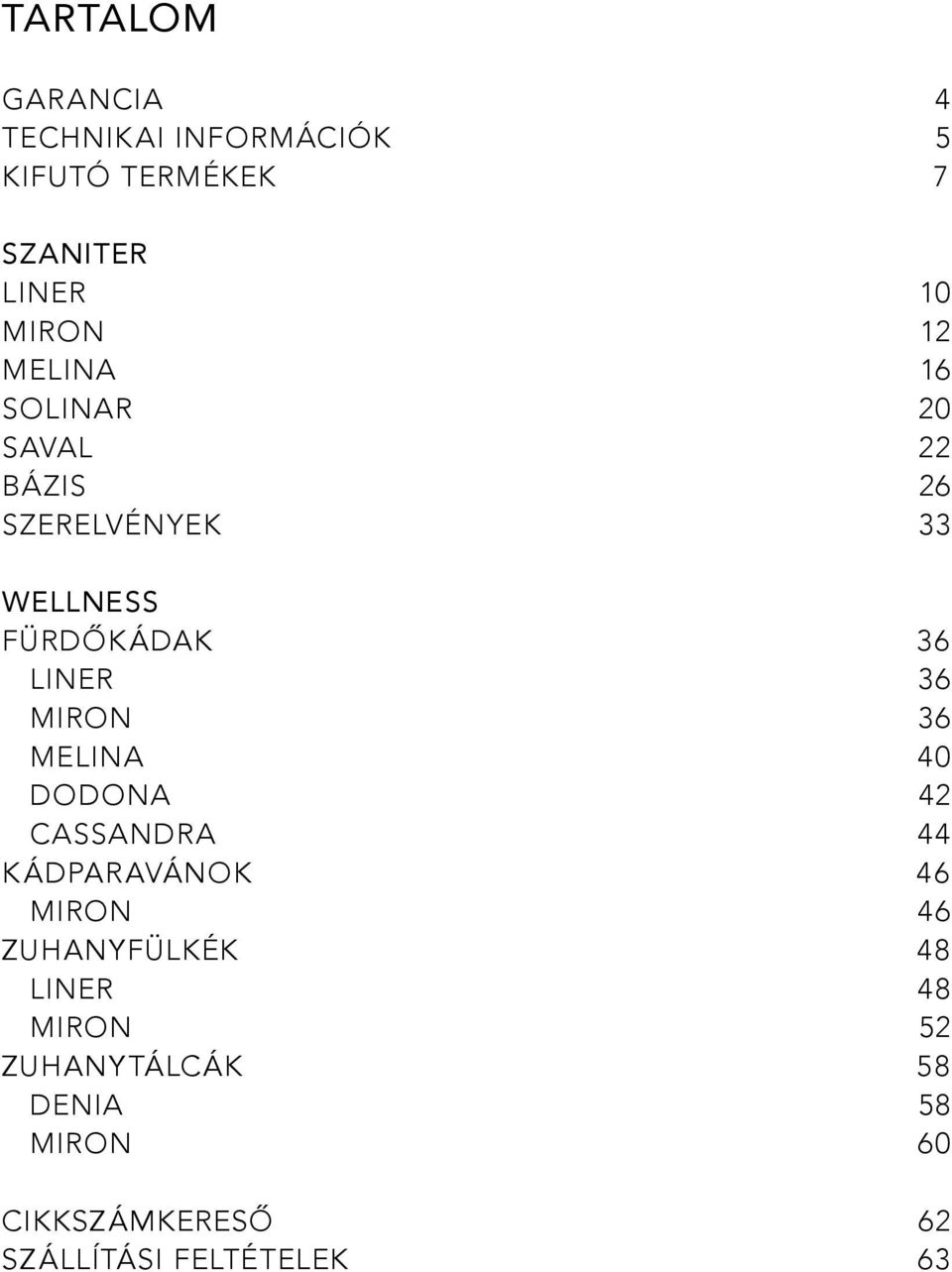 MIRON 36 MELINA 40 Dodona 42 Cassandra 44 kádparavánok 46 MIRON 46 ZuhanyFÜLKÉK 48 LINER