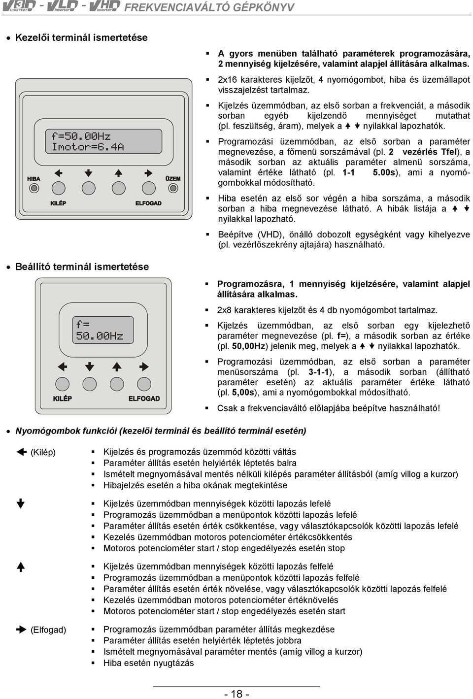 feszültség, áram), melyek a nyilakkal lapozhatók. Programozási üzemmódban, az első sorban a paraméter megnevezése, a főmenü sorszámával (pl.