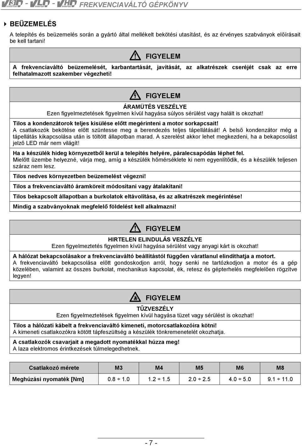 6 FIGYELEM ÁRAMÜTÉS VESZÉLYE Ezen figyelmeztetések figyelmen kívül hagyása súlyos sérülést vagy halált is okozhat! Tilos a kondenzátorok teljes kisülése előtt megérinteni a motor sorkapcsait!