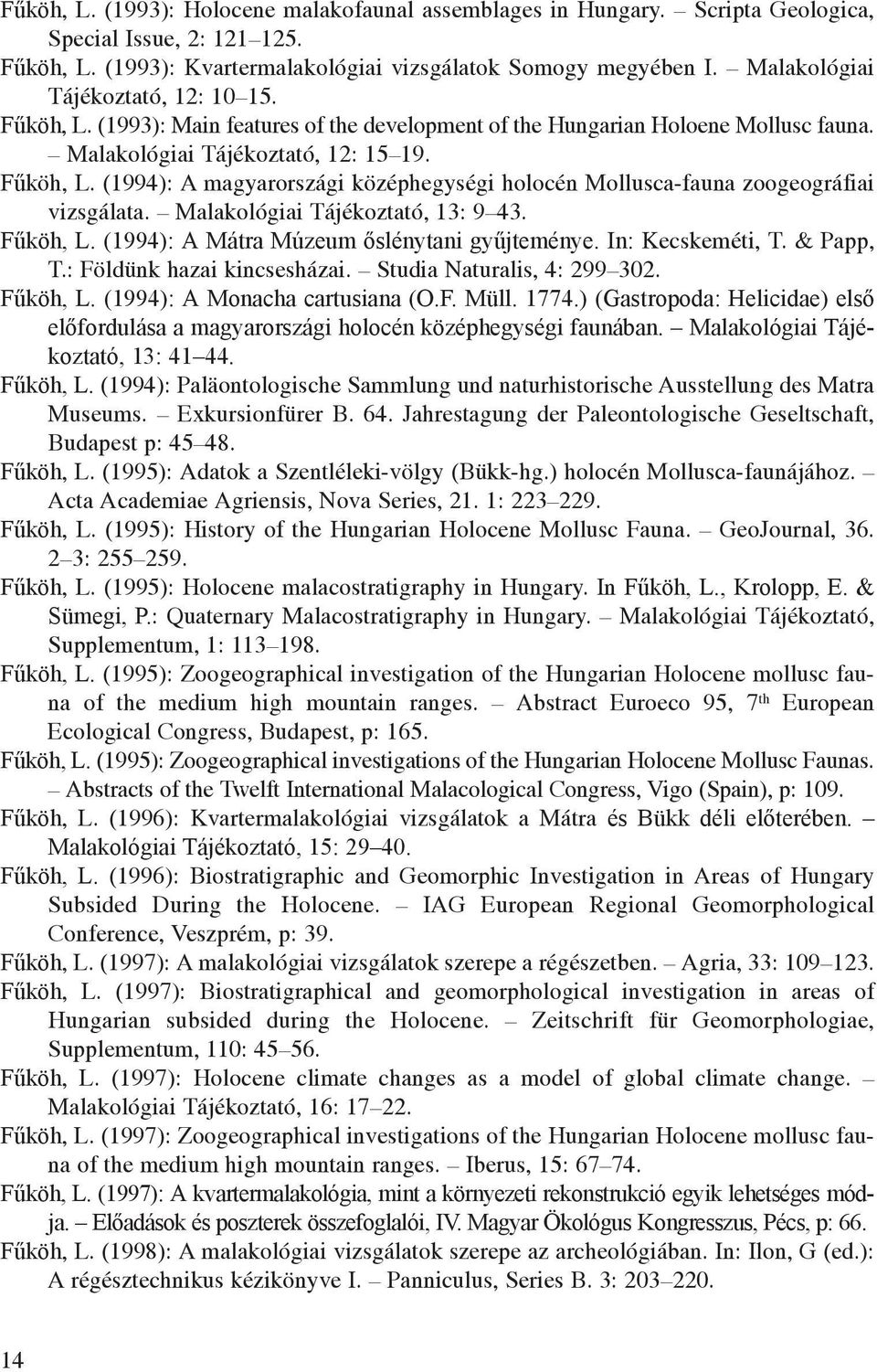 Malakológiai Tájékoztató, 13: 9 43. Fűköh, L. (1994): A Mátra Múzeum őslénytani gyűjteménye. In: Kecskeméti, T. & Papp, T.: Földünk hazai kincsesházai. Studia Naturalis, 4: 299 302. Fűköh, L. (1994): A Monacha cartusiana (O.