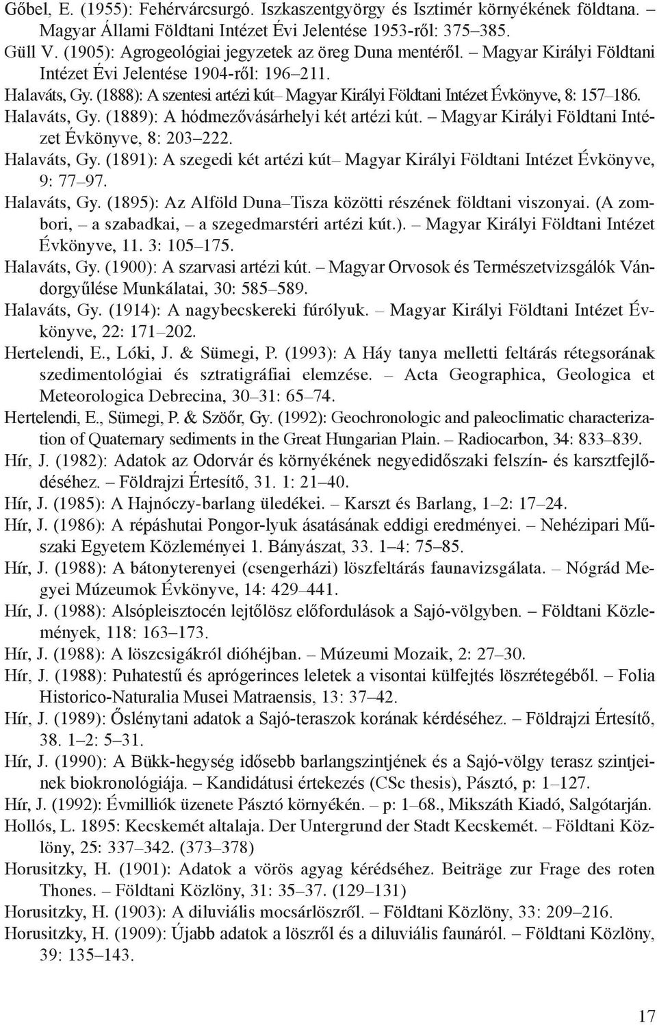 (1888): A szentesi artézi kút Magyar Királyi Földtani Intézet Évkönyve, 8: 157 186. Halaváts, Gy. (1889): A hódmezővásárhelyi két artézi kút. Magyar Királyi Földtani Intézet Évkönyve, 8: 203 222.