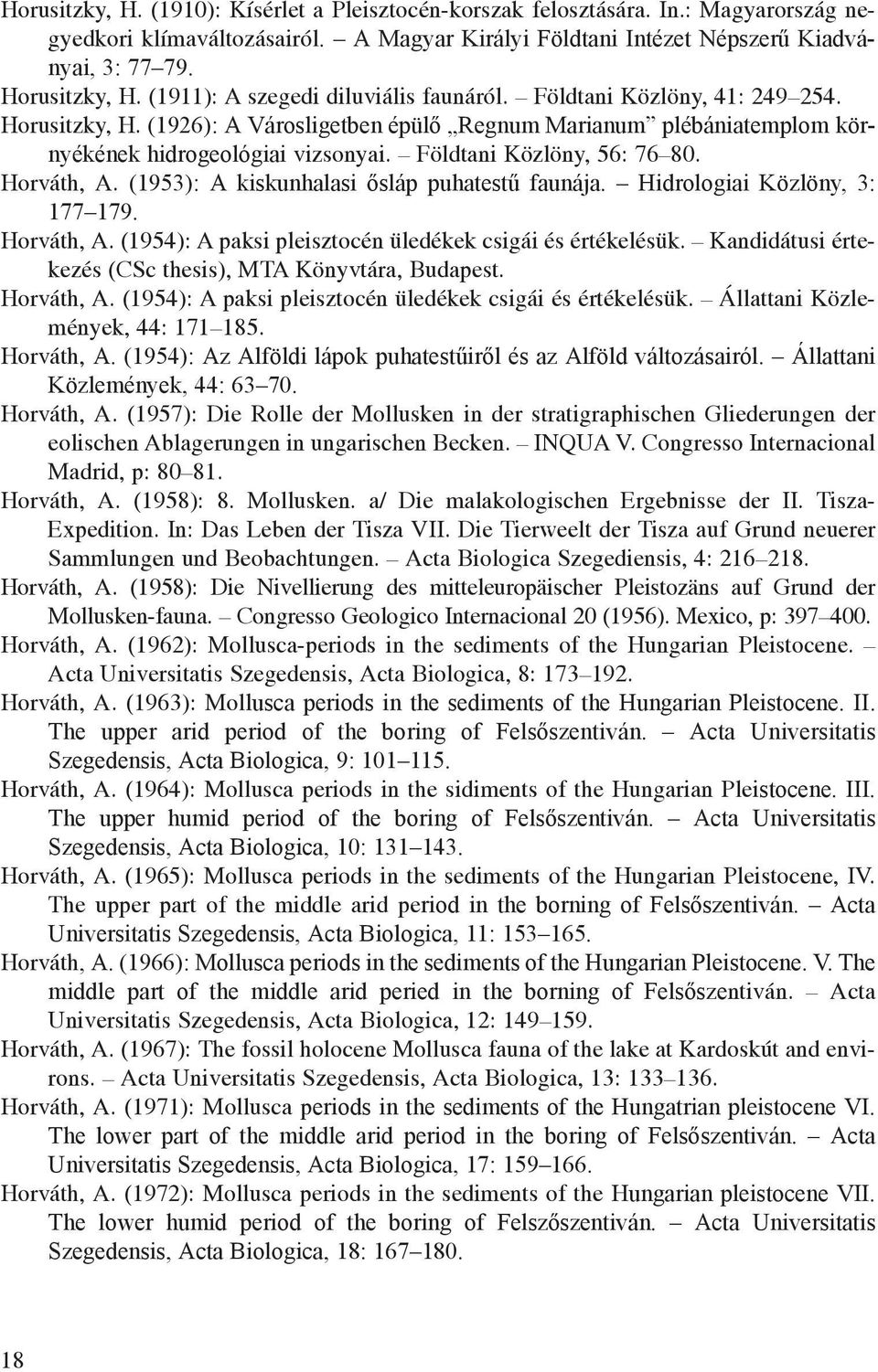 Földtani Közlöny, 56: 76 80. Horváth, A. (1953): A kiskunhalasi ősláp puhatestű faunája. Hidrologiai Közlöny, 3: 177 179. Horváth, A. (1954): A paksi pleisztocén üledékek csigái és értékelésük.