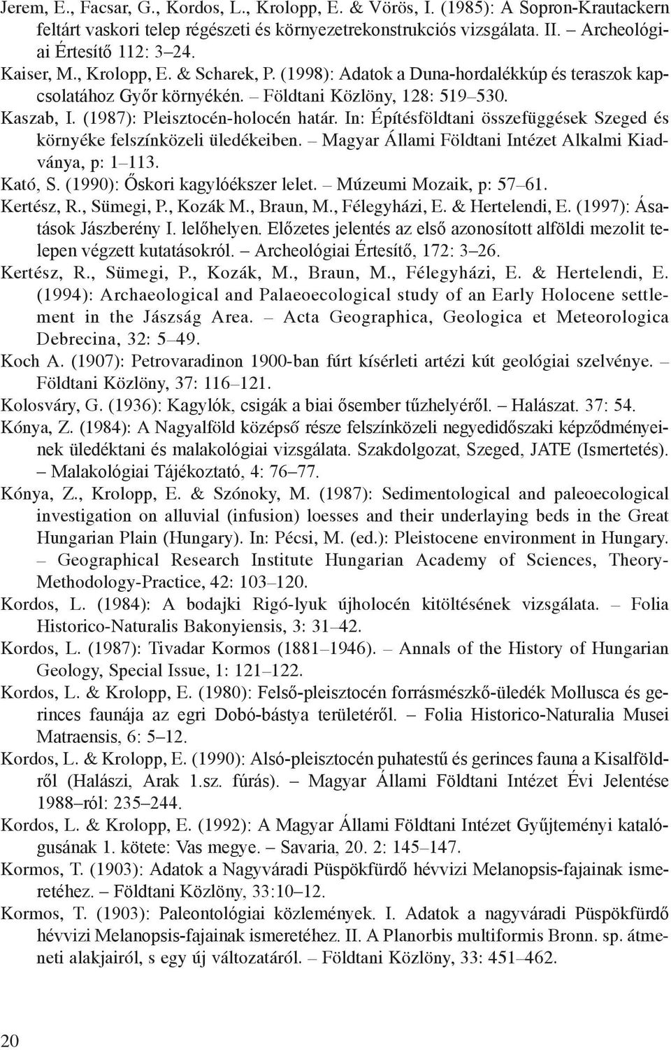 In: Építésföldtani összefüggések Szeged és környéke felszínközeli üledékeiben. Magyar Állami Földtani Intézet Alkalmi Kiadványa, p: 1 113. Kató, S. (1990): Őskori kagylóékszer lelet.