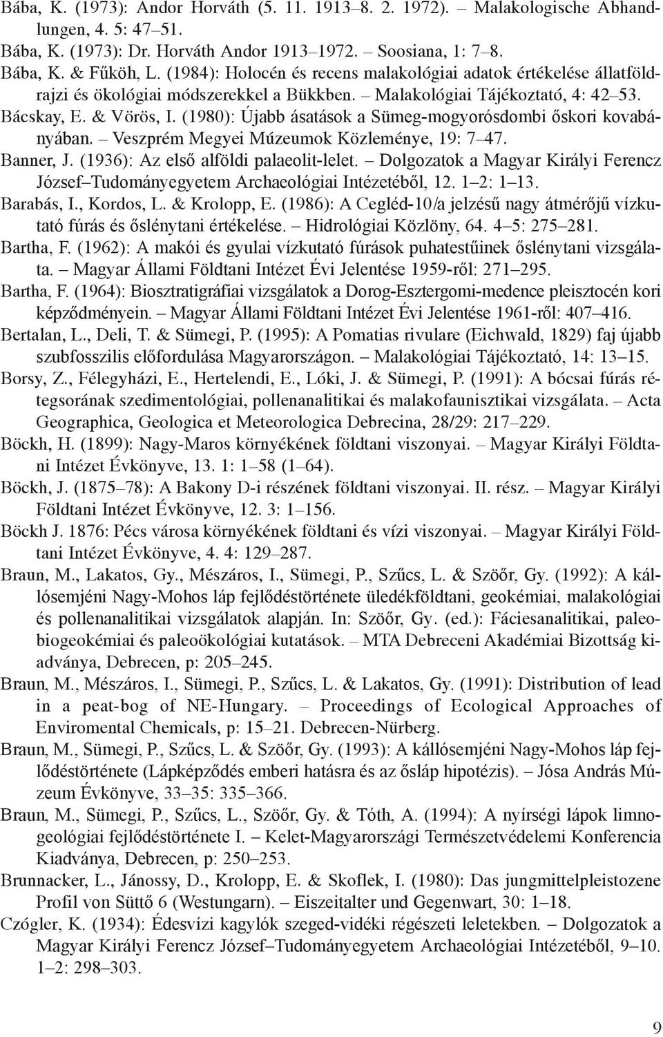 (1980): Újabb ásatások a Sümeg-mogyorósdombi őskori kovabányában. Veszprém Megyei Múzeumok Közleménye, 19: 7 47. Banner, J. (1936): Az első alföldi palaeolit-lelet.