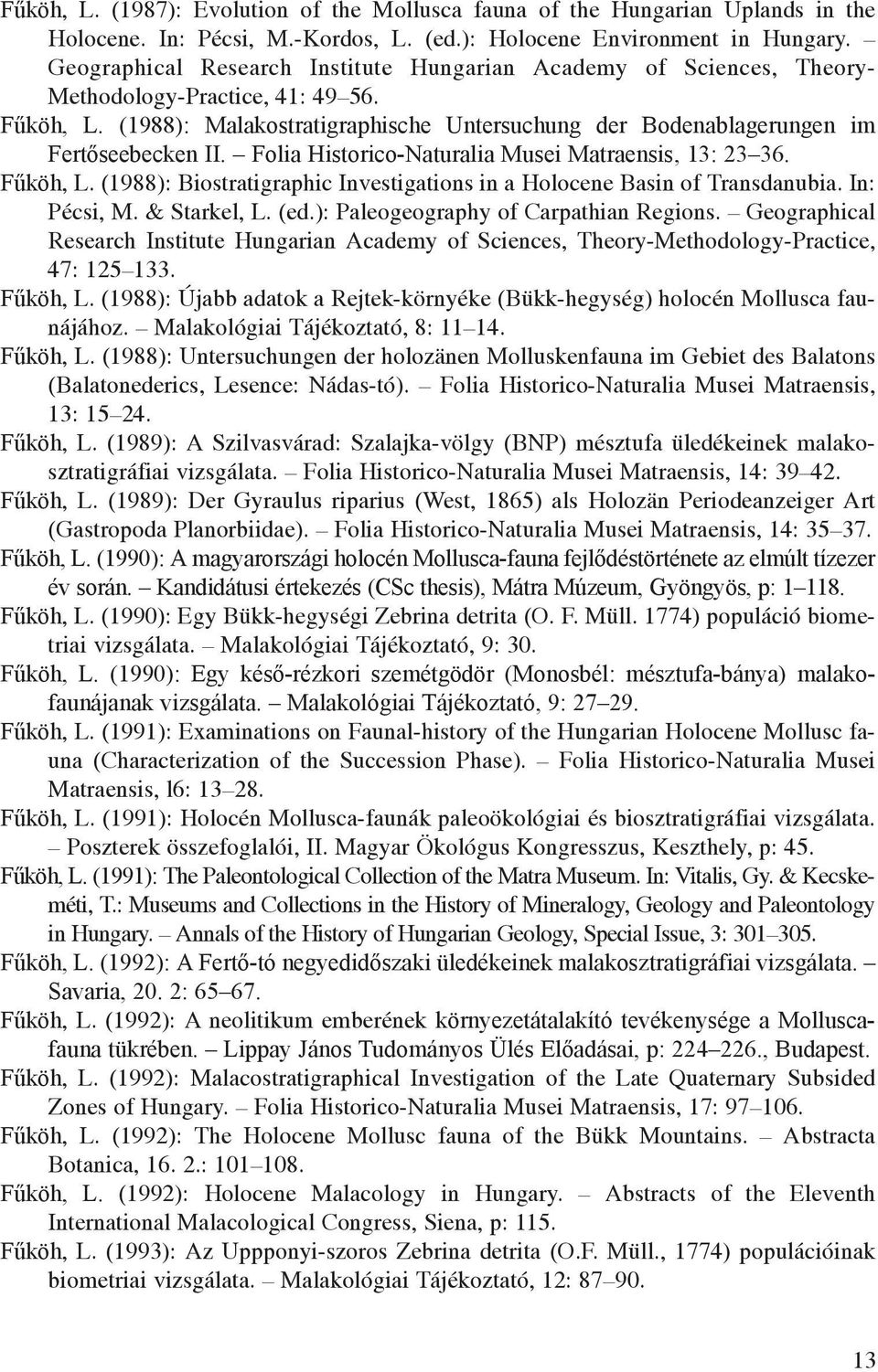 (1988): Malakostratigraphische Untersuchung der Bodenablagerungen im Fertőseebecken II. Folia Historico-Naturalia Musei Matraensis, 13: 23 36. Fűköh, L.