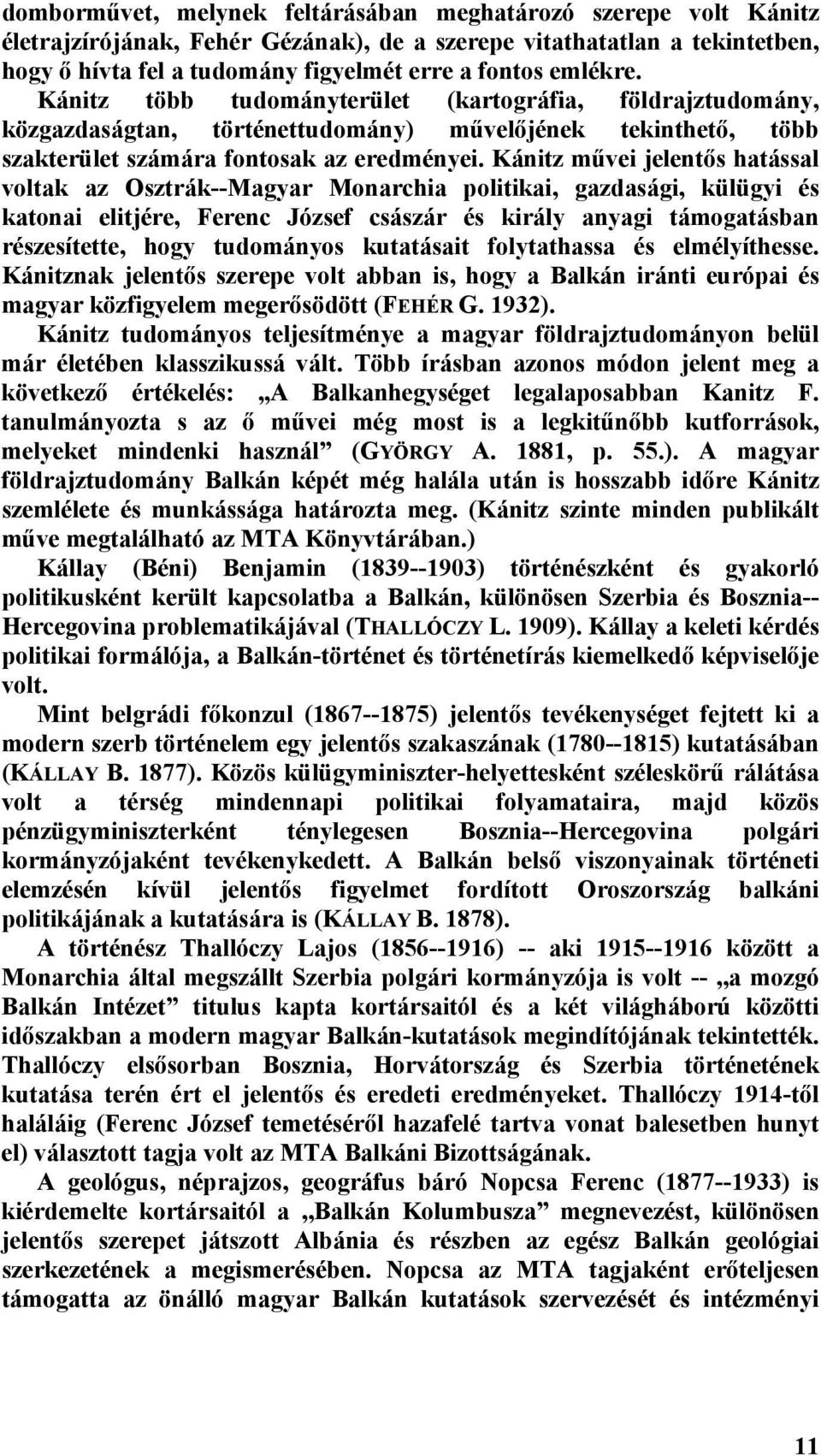 Kánitz művei jelentős hatással voltak az Osztrák--Magyar Monarchia politikai, gazdasági, külügyi és katonai elitjére, Ferenc József császár és király anyagi támogatásban részesítette, hogy tudományos