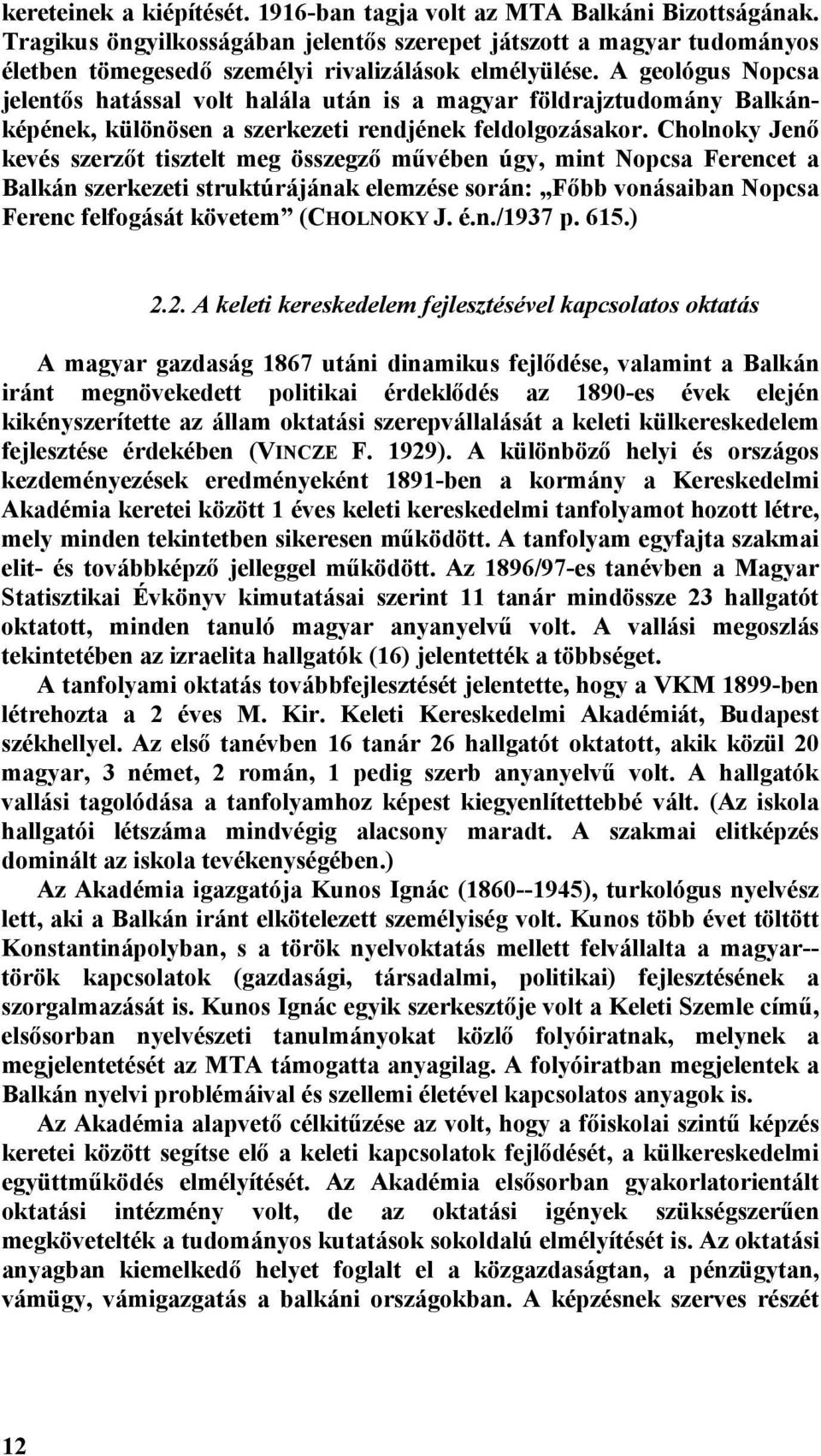 A geológus Nopcsa jelentős hatással volt halála után is a magyar földrajztudomány Balkánképének, különösen a szerkezeti rendjének feldolgozásakor.