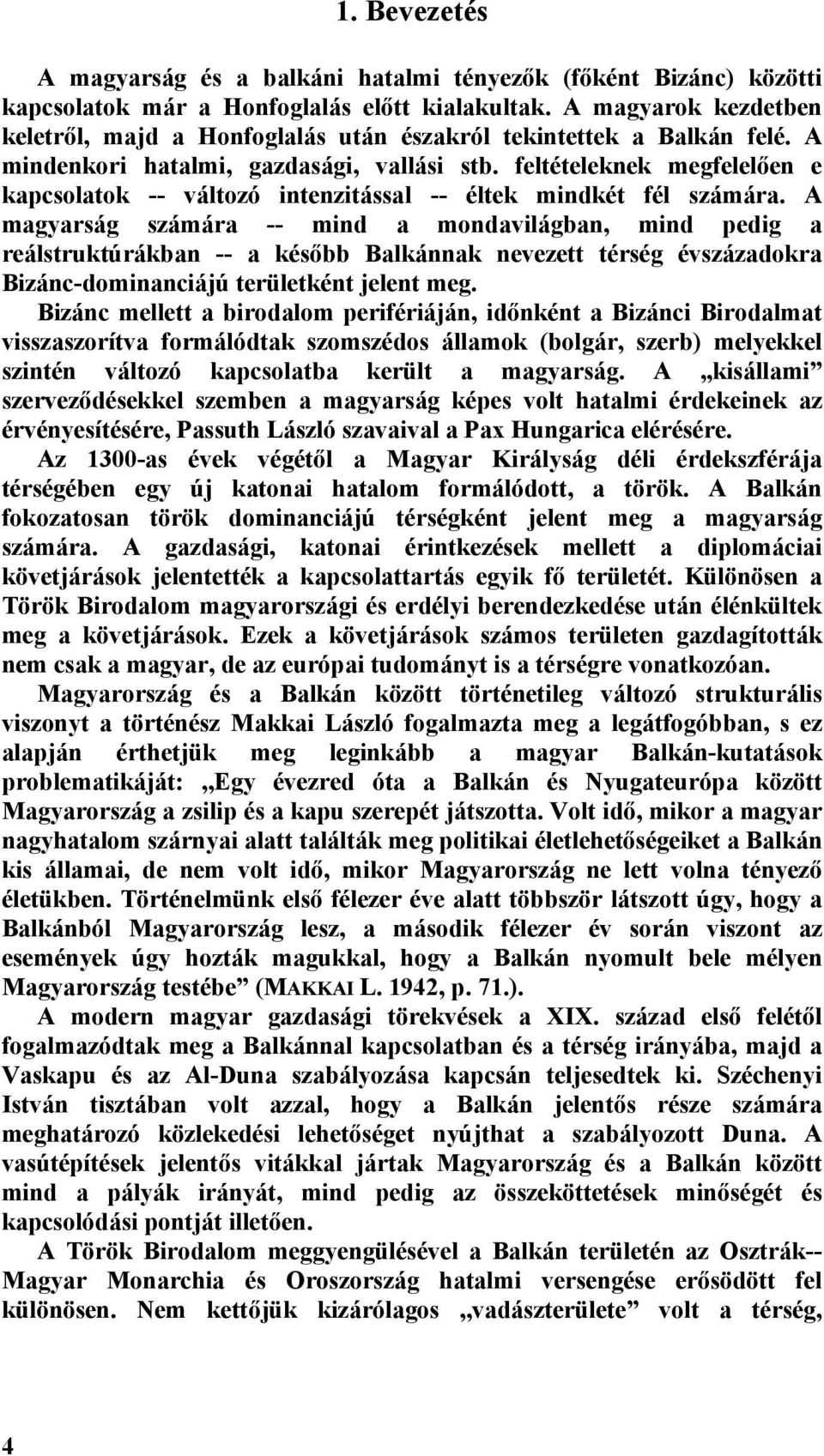 feltételeknek megfelelően e kapcsolatok -- változó intenzitással -- éltek mindkét fél számára.