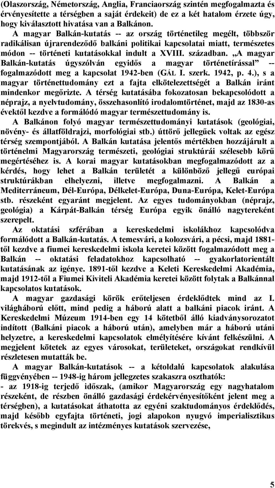 ,,a magyar Balkán-kutatás úgyszólván egyidős a magyar történetírással -- fogalmazódott meg a kapcsolat 1942-ben (GÁL I. szerk. 1942, p. 4.