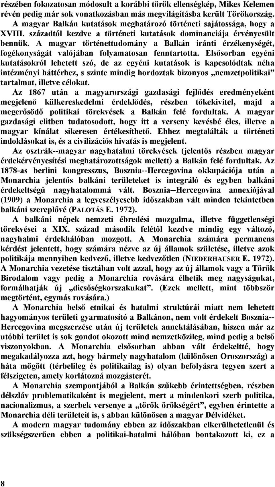 A magyar történettudomány a Balkán iránti érzékenységét, fogékonyságát valójában folyamatosan fenntartotta.
